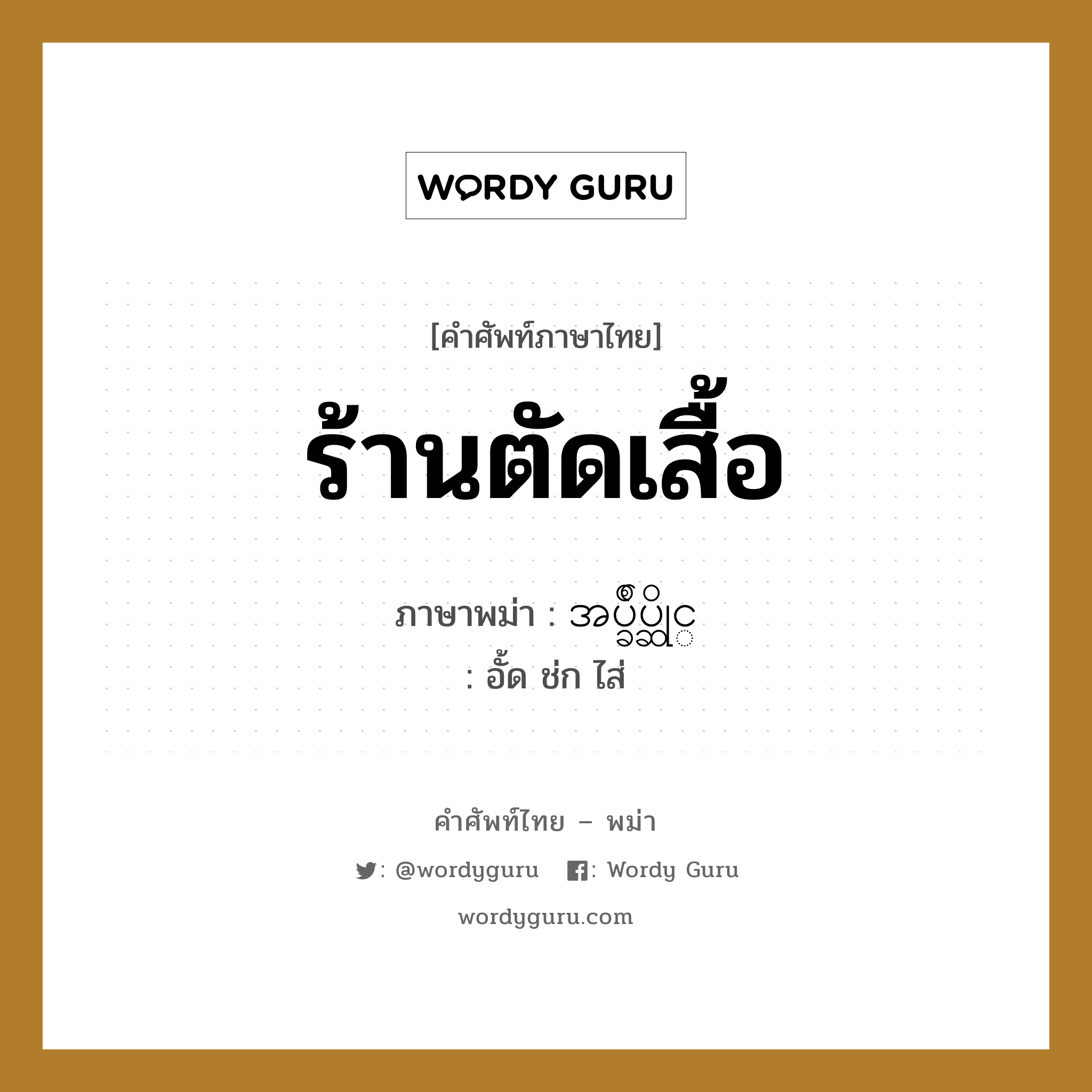 ร้านตัดเสื้อ ภาษาพม่าคืออะไร, คำศัพท์ภาษาไทย - พม่า ร้านตัดเสื้อ ภาษาพม่า အပ္ခ်ဳပ္ဆိုင္ หมวด หมวดร้านค้าทั่วไป อั้ด ช่ก ไส่ หมวด หมวดร้านค้าทั่วไป