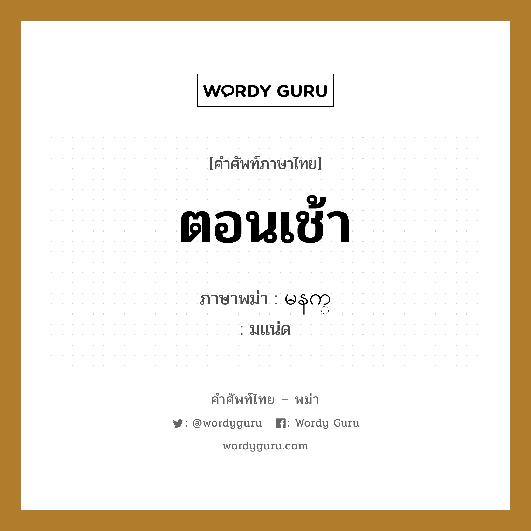 ตอนเช้า ภาษาพม่าคืออะไร, คำศัพท์ภาษาไทย - พม่า ตอนเช้า ภาษาพม่า မနက္ หมวด หมวดวัน เวลา มแน่ด หมวด หมวดวัน เวลา