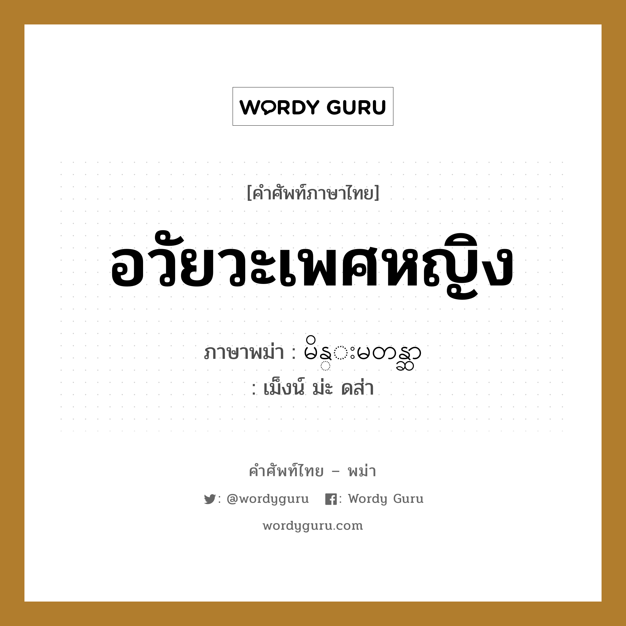 อวัยวะเพศหญิง ภาษาพม่าคืออะไร, คำศัพท์ภาษาไทย - พม่า อวัยวะเพศหญิง ภาษาพม่า မိန္းမတန္ဆာ หมวด หมวดอวัยวะของร่างกาย เม็งน์ ม่ะ ดส่า หมวด หมวดอวัยวะของร่างกาย