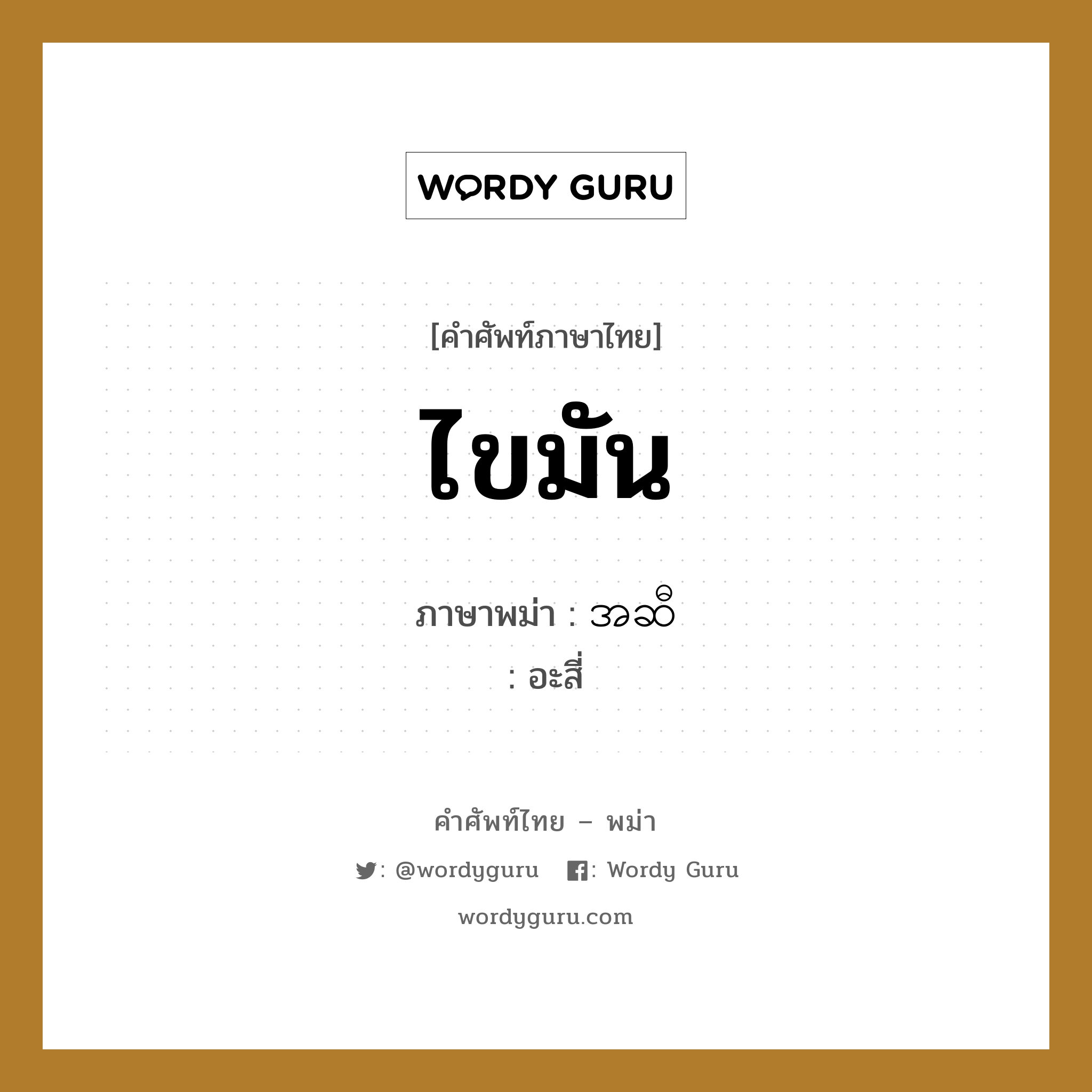 ไขมัน ภาษาพม่าคืออะไร, คำศัพท์ภาษาไทย - พม่า ไขมัน ภาษาพม่า အဆီ หมวด หมวดอวัยวะของร่างกาย อะสี่ หมวด หมวดอวัยวะของร่างกาย