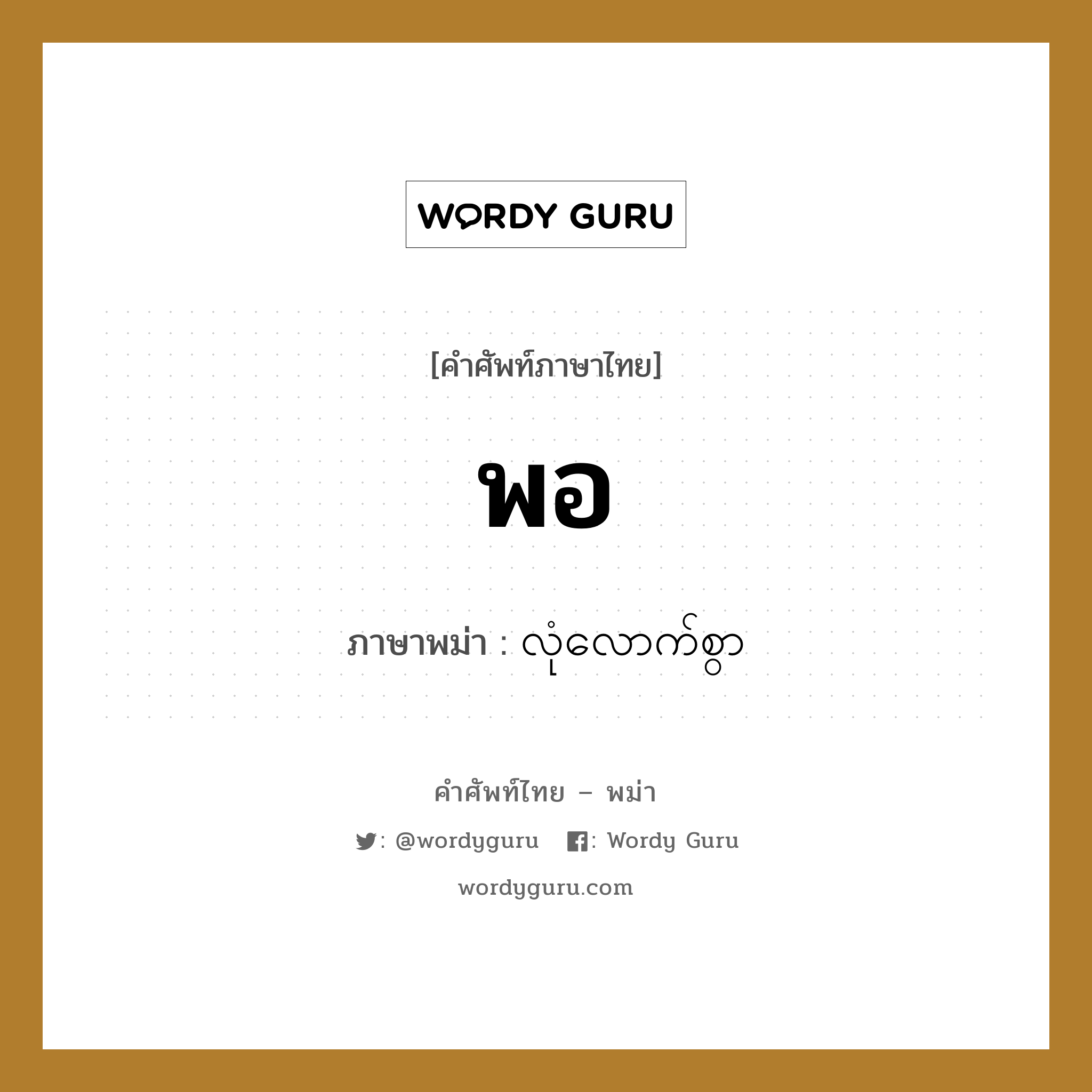 พอ ภาษาพม่าคืออะไร, คำศัพท์ภาษาไทย - พม่า พอ ภาษาพม่า လုံလောက်စွာ