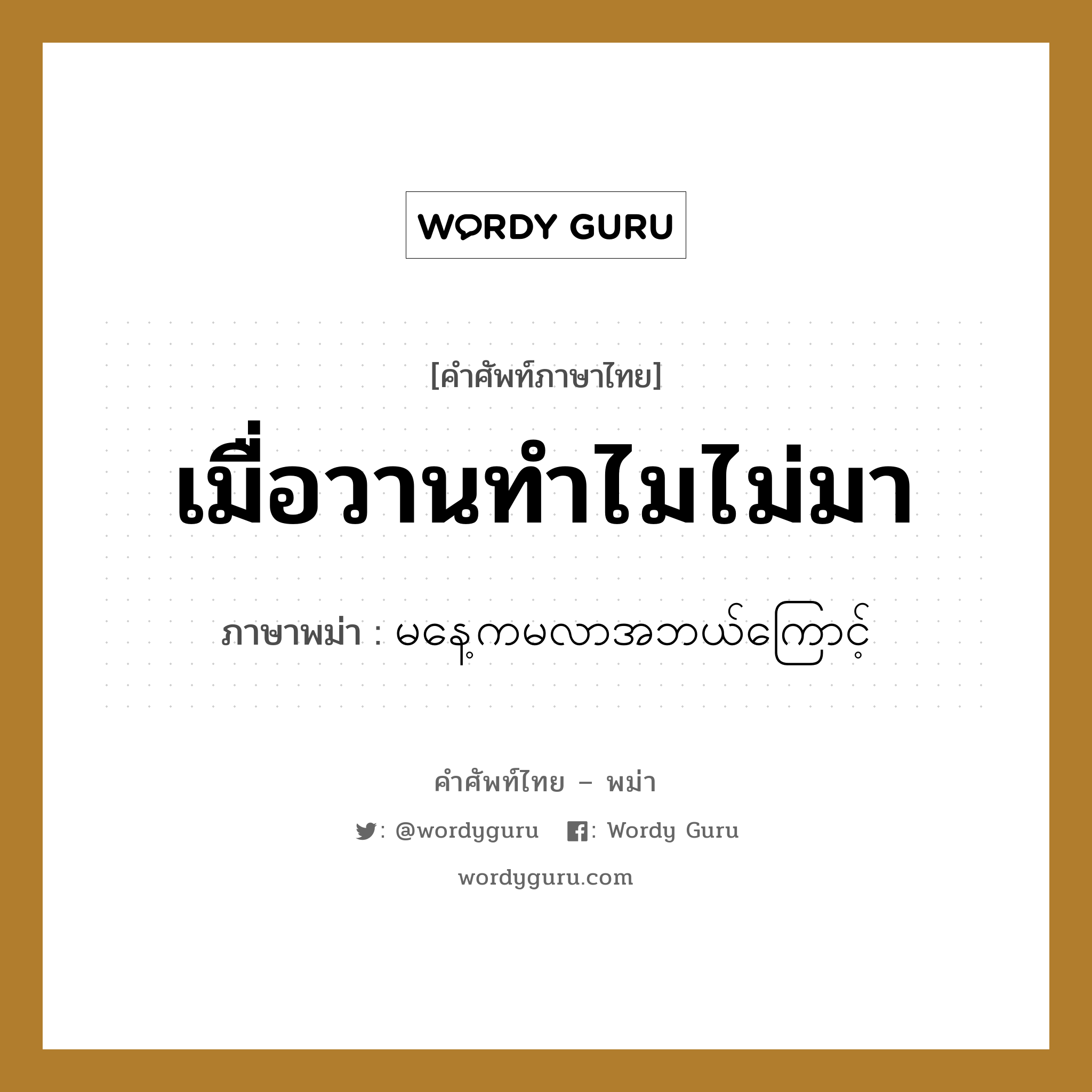 เมื่อวานทำไมไม่มา ภาษาพม่าคืออะไร, คำศัพท์ภาษาไทย - พม่า เมื่อวานทำไมไม่มา ภาษาพม่า မနေ့ကမလာအဘယ်ကြောင့်