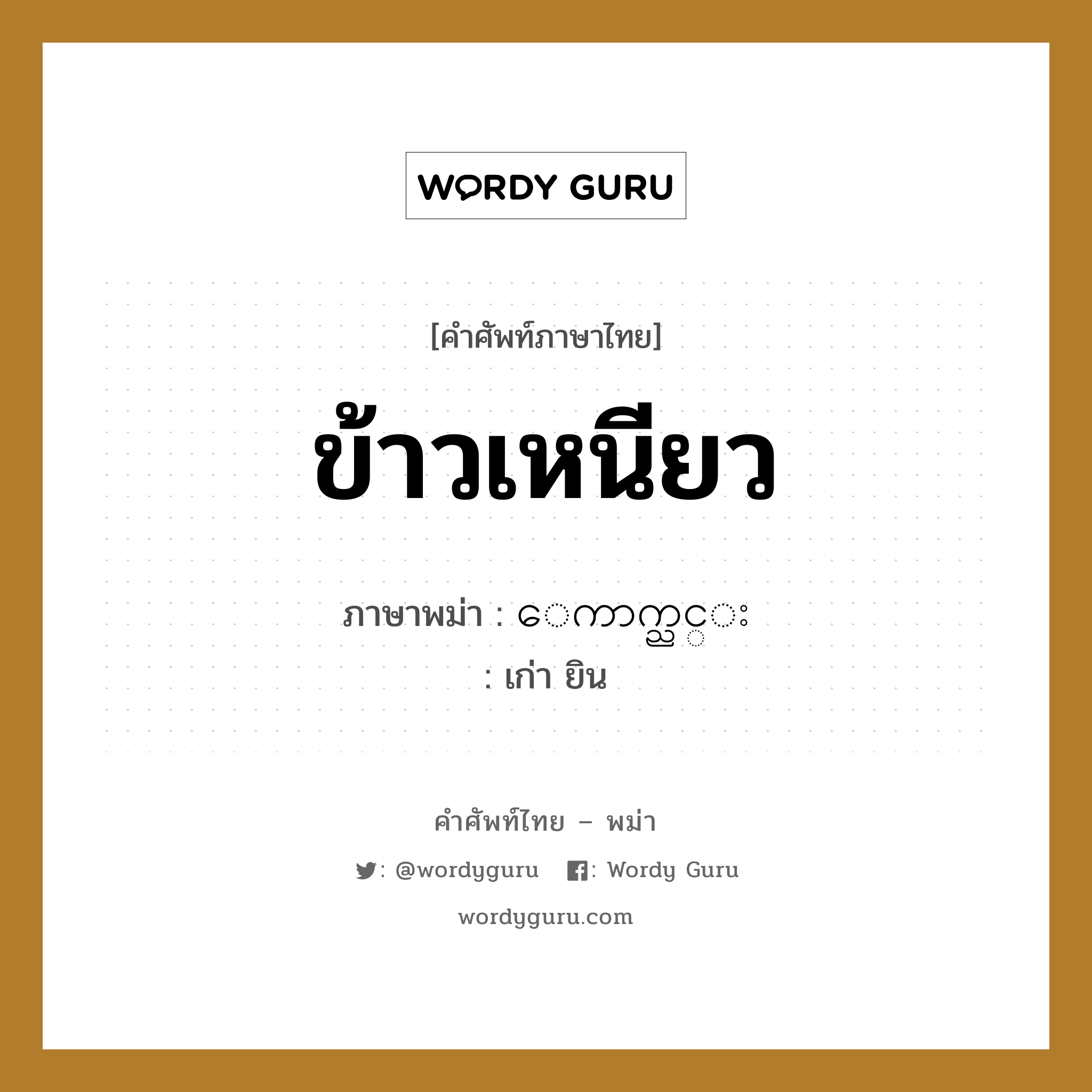 ข้าวเหนียว ภาษาพม่าคืออะไร, คำศัพท์ภาษาไทย - พม่า ข้าวเหนียว ภาษาพม่า ေကာက္ညင္း หมวด หมวดกับข้าวและอาหาร เก่า ยิน หมวด หมวดกับข้าวและอาหาร