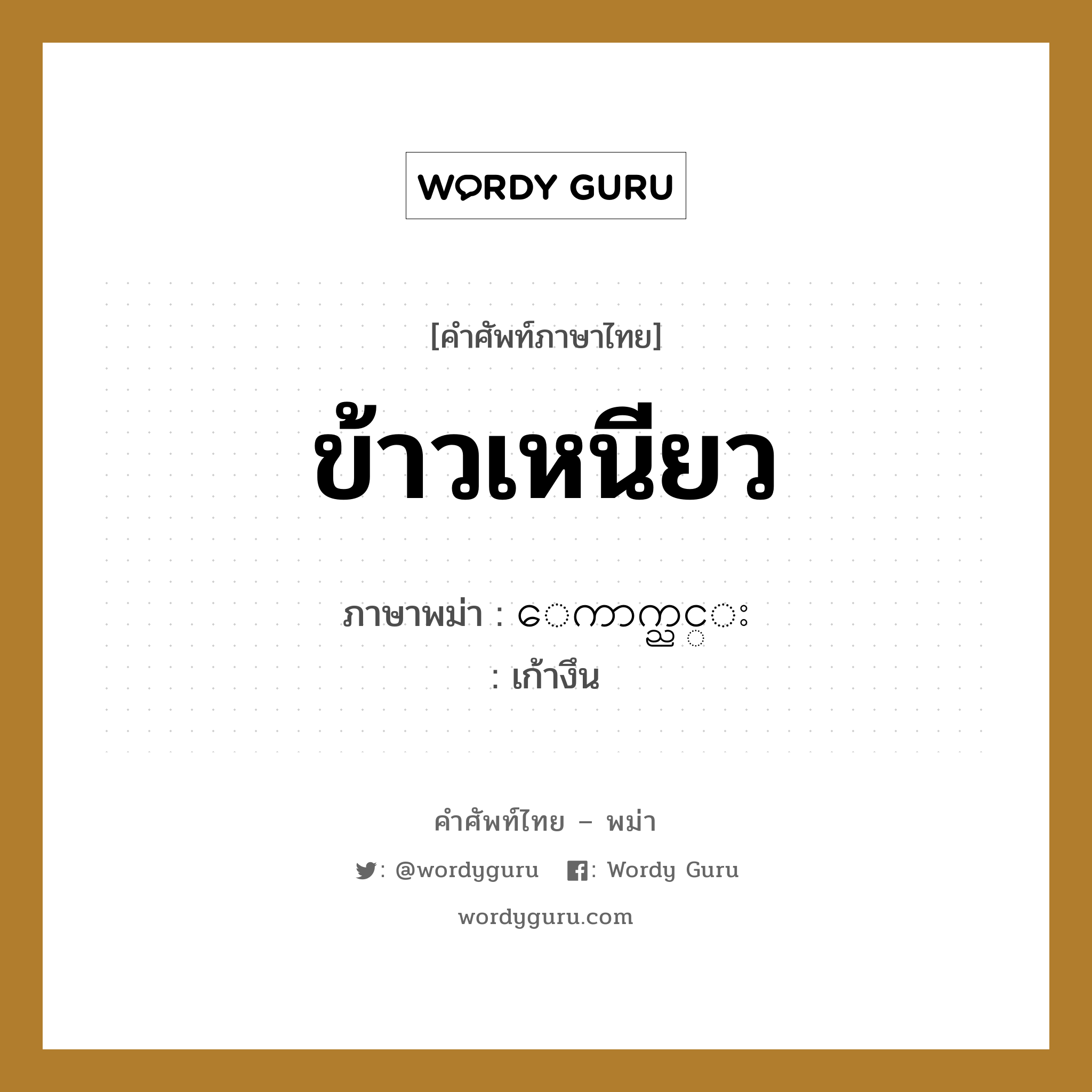 ข้าวเหนียว ภาษาพม่าคืออะไร, คำศัพท์ภาษาไทย - พม่า ข้าวเหนียว ภาษาพม่า ေကာက္ညင္း หมวด หมวดอาหาร เก้างึน หมวด หมวดอาหาร