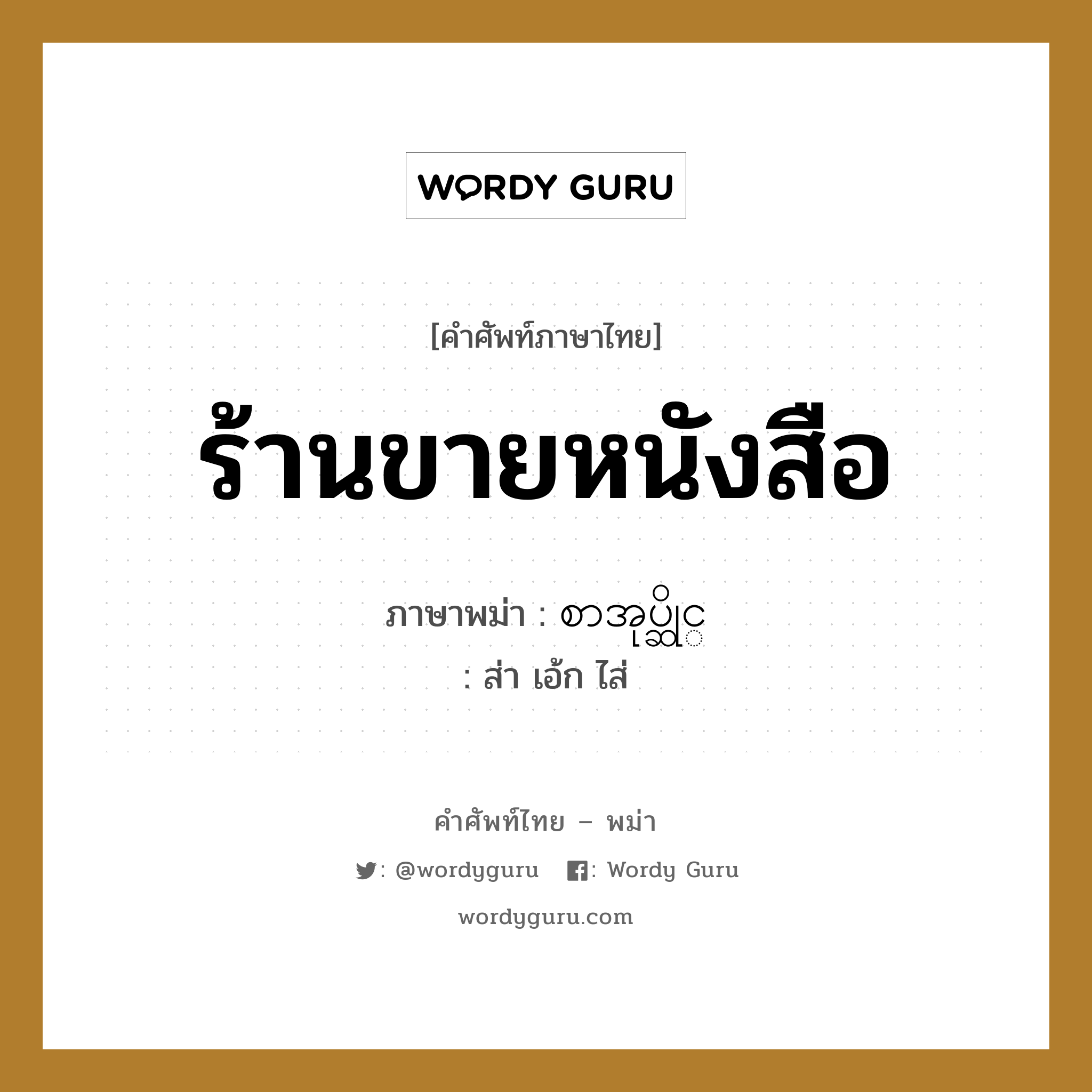 ร้านขายหนังสือ ภาษาพม่าคืออะไร, คำศัพท์ภาษาไทย - พม่า ร้านขายหนังสือ ภาษาพม่า စာအုပ္ဆိုင္ หมวด หมวดร้านค้าทั่วไป ส่า เอ้ก ไส่ หมวด หมวดร้านค้าทั่วไป