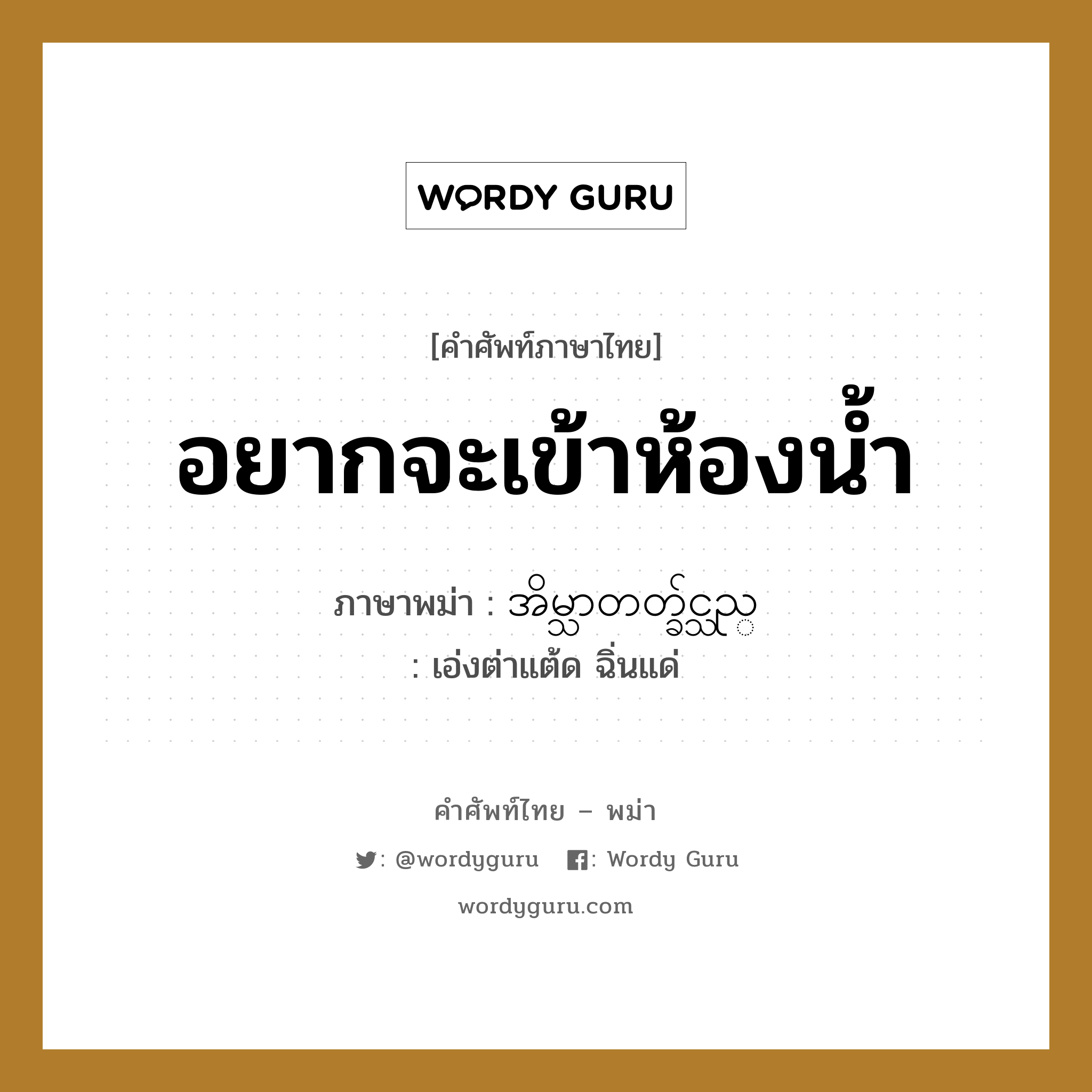 อยากจะเข้าห้องน้ำ ภาษาพม่าคืออะไร, คำศัพท์ภาษาไทย - พม่า อยากจะเข้าห้องน้ำ ภาษาพม่า အိမ္သာတတ္ခ်င္သည္ หมวด หมวดโรคและยารักษา เอ่งต่าแต้ด ฉิ่นแด่ หมวด หมวดโรคและยารักษา