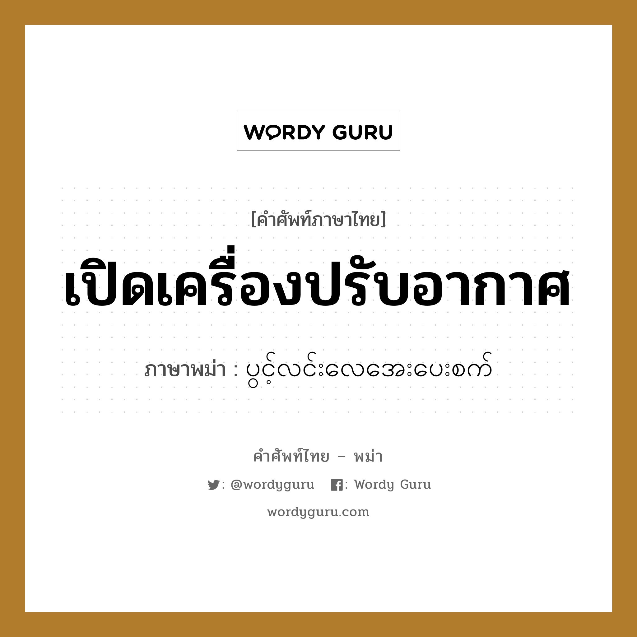 เปิดเครื่องปรับอากาศ ภาษาพม่าคืออะไร, คำศัพท์ภาษาไทย - พม่า เปิดเครื่องปรับอากาศ ภาษาพม่า ပွင့်လင်းလေအေးပေးစက် หมวด ของใช้ หมวด ของใช้