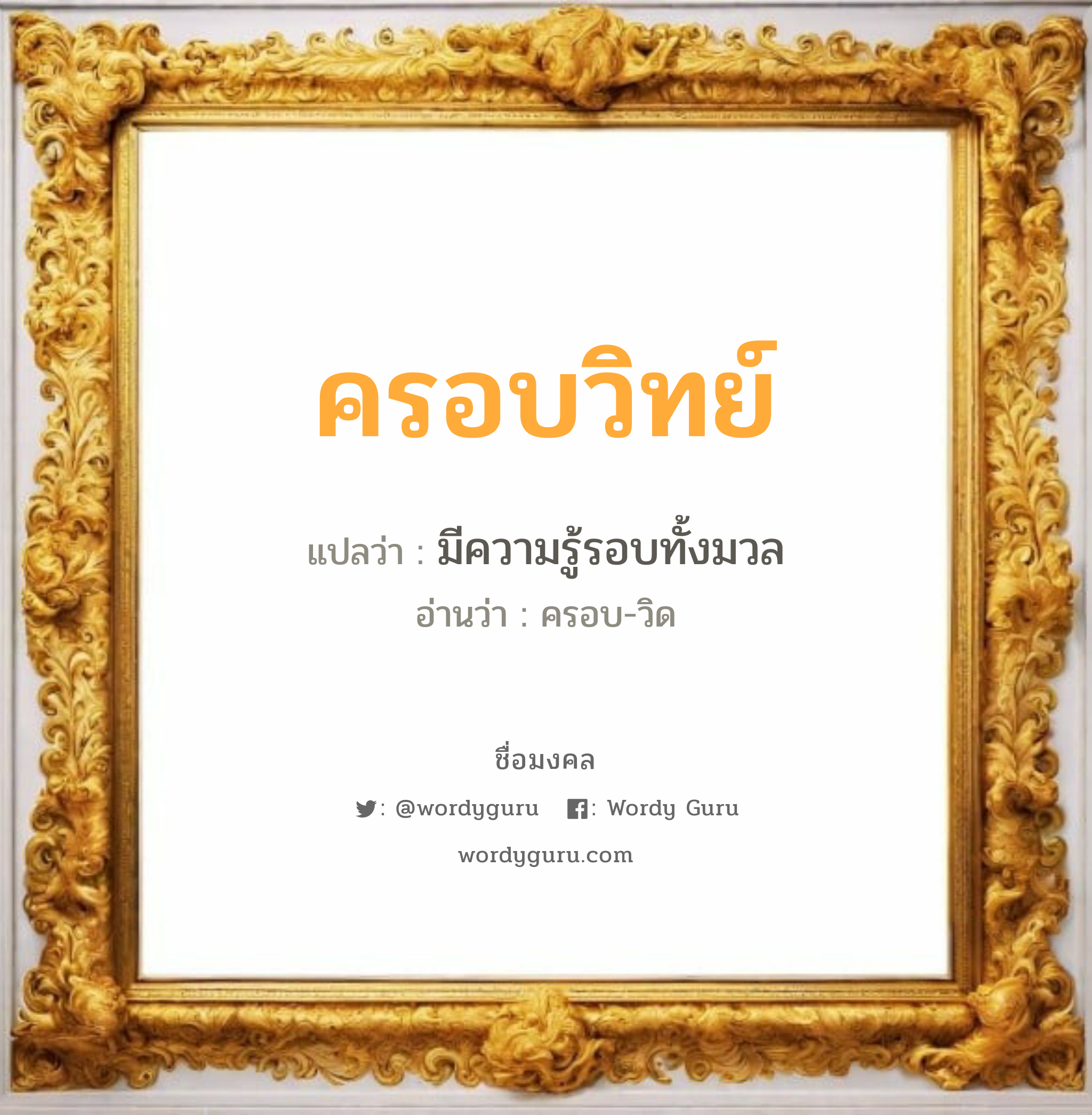 ครอบวิทย์ แปลว่า? เกิดวันพุธกลางวัน, มีความรู้รอบทั้งมวล ครอบ-วิด เพศ เหมาะกับ ผู้ชาย, ลูกชาย หมวด วันมงคล วันพุธกลางวัน, วันเสาร์, วันอาทิตย์