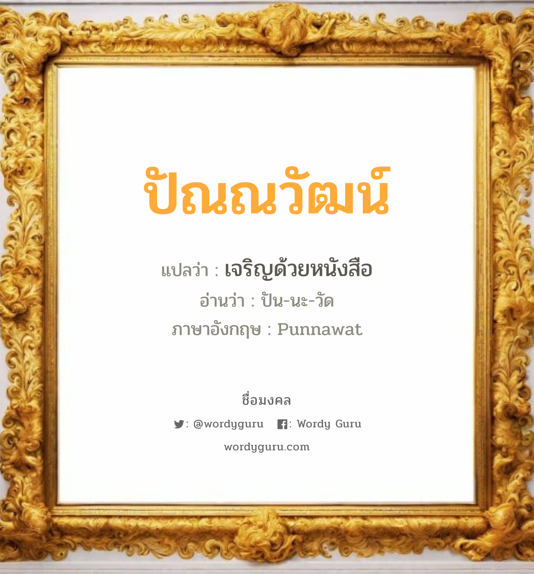 ปัณณวัฒน์ แปลว่า? เกิดวันจันทร์, เจริญด้วยหนังสือ ปัน-นะ-วัด Punnawat เพศ เหมาะกับ ผู้ชาย, ลูกชาย หมวด วันมงคล วันจันทร์, วันอังคาร, วันพุธกลางวัน, วันอาทิตย์