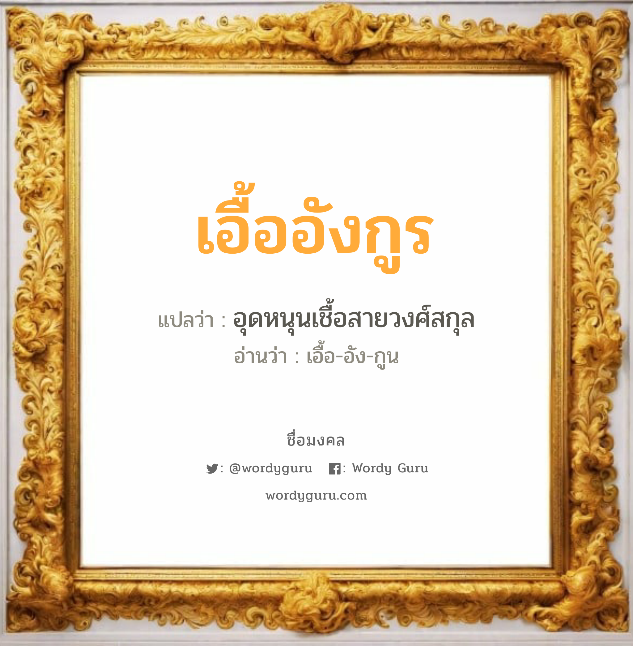 เอื้ออังกูร แปลว่า? วิเคราะห์ชื่อ เอื้ออังกูร, ชื่อมงคล เอื้ออังกูร แปลว่า อุดหนุนเชื้อสายวงศ์สกุล อ่านว่า เอื้อ-อัง-กูน เพศ เหมาะกับ ผู้ชาย, ลูกชาย หมวด วันมงคล วันพุธกลางวัน, วันพุธกลางคืน, วันพฤหัสบดี, วันเสาร์, วันอาทิตย์