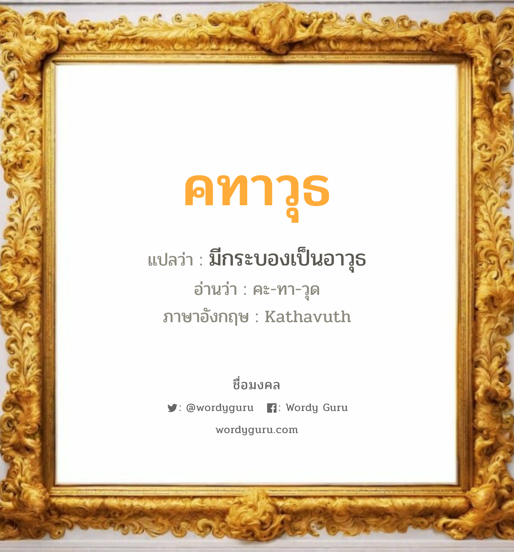 คทาวุธ แปลว่า? วิเคราะห์ชื่อ คทาวุธ, ชื่อมงคล คทาวุธ แปลว่า มีกระบองเป็นอาวุธ อ่านว่า คะ-ทา-วุด ภาษาอังกฤษ Kathavuth เพศ เหมาะกับ ผู้ชาย, ลูกชาย หมวด วันมงคล วันพุธกลางวัน, วันพุธกลางคืน, วันเสาร์, วันอาทิตย์