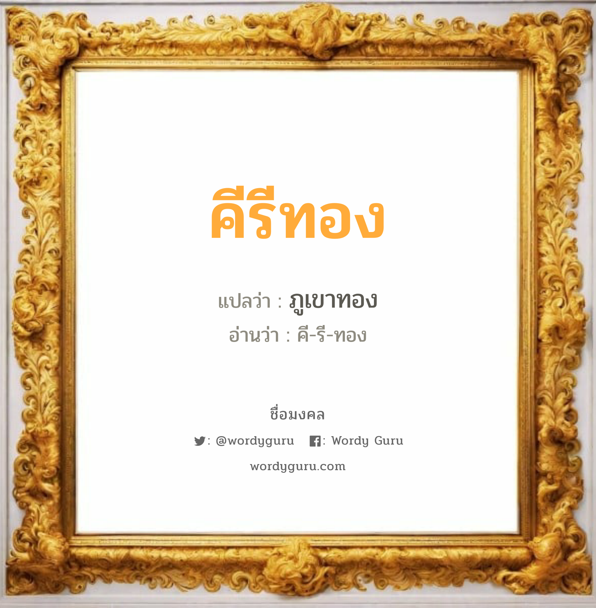 คีรีทอง แปลว่า? วิเคราะห์ชื่อ คีรีทอง, ชื่อมงคล คีรีทอง แปลว่า ภูเขาทอง อ่านว่า คี-รี-ทอง เพศ เหมาะกับ ผู้ชาย, ลูกชาย หมวด วันมงคล วันพุธกลางวัน, วันพุธกลางคืน, วันเสาร์, วันอาทิตย์