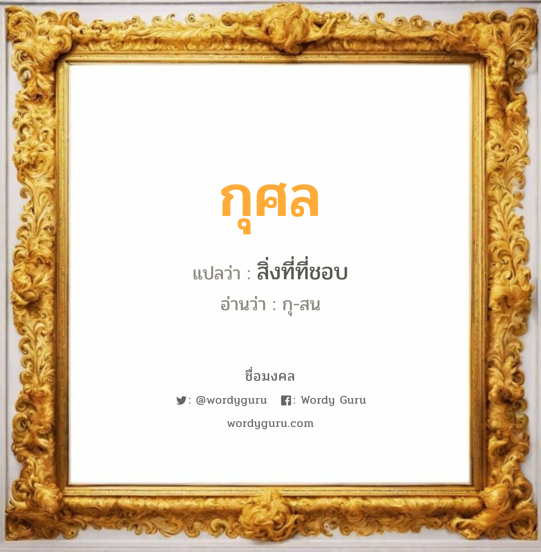 กุศล แปลว่า? เกิดวันพุธกลางวัน, สิ่งที่ที่ชอบ กุ-สน เพศ เหมาะกับ ผู้ชาย, ลูกชาย หมวด วันมงคล วันพุธกลางวัน, วันพุธกลางคืน, วันพฤหัสบดี, วันเสาร์