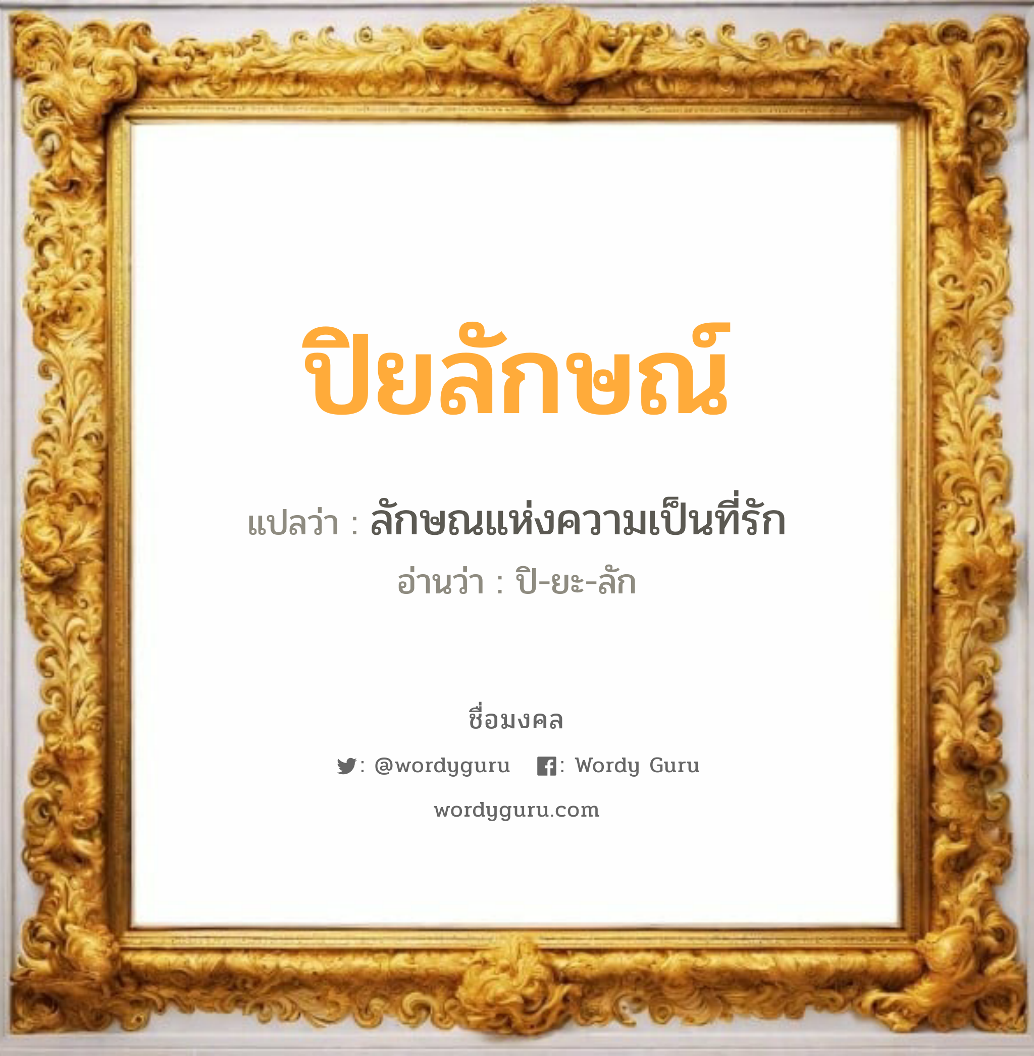 ปิยลักษณ์ แปลว่า? เกิดวันพุธกลางวัน, ลักษณแห่งความเป็นที่รัก ปิ-ยะ-ลัก เพศ เหมาะกับ ผู้ชาย, ลูกชาย หมวด วันมงคล วันพุธกลางวัน, วันพฤหัสบดี