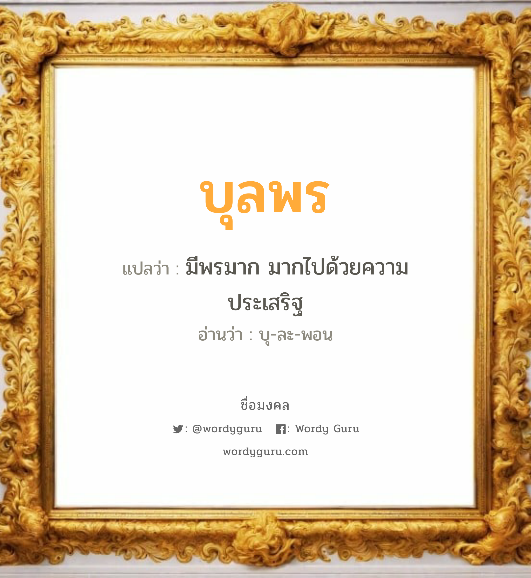 บุลพร แปลว่า? วิเคราะห์ชื่อ บุลพร, ชื่อมงคล บุลพร แปลว่า มีพรมาก มากไปด้วยความประเสริฐ อ่านว่า บุ-ละ-พอน เพศ เหมาะกับ ผู้หญิง, ลูกสาว หมวด วันมงคล วันอังคาร, วันพุธกลางวัน, วันพฤหัสบดี, วันเสาร์, วันอาทิตย์