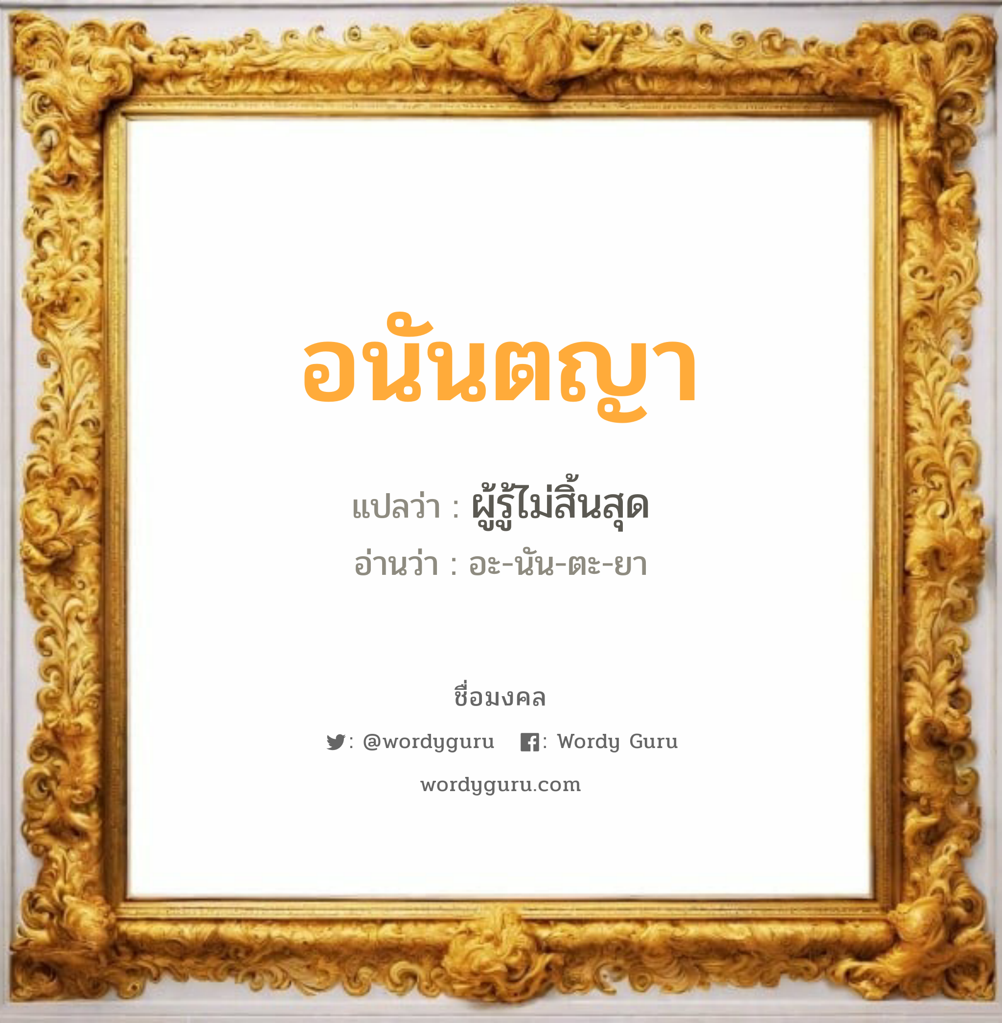 อนันตญา แปลว่า? วิเคราะห์ชื่อ อนันตญา, ชื่อมงคล อนันตญา แปลว่า ผู้รู้ไม่สิ้นสุด อ่านว่า อะ-นัน-ตะ-ยา เพศ เหมาะกับ ผู้หญิง, ลูกสาว หมวด วันมงคล วันอังคาร, วันพุธกลางคืน, วันศุกร์, วันเสาร์, วันอาทิตย์