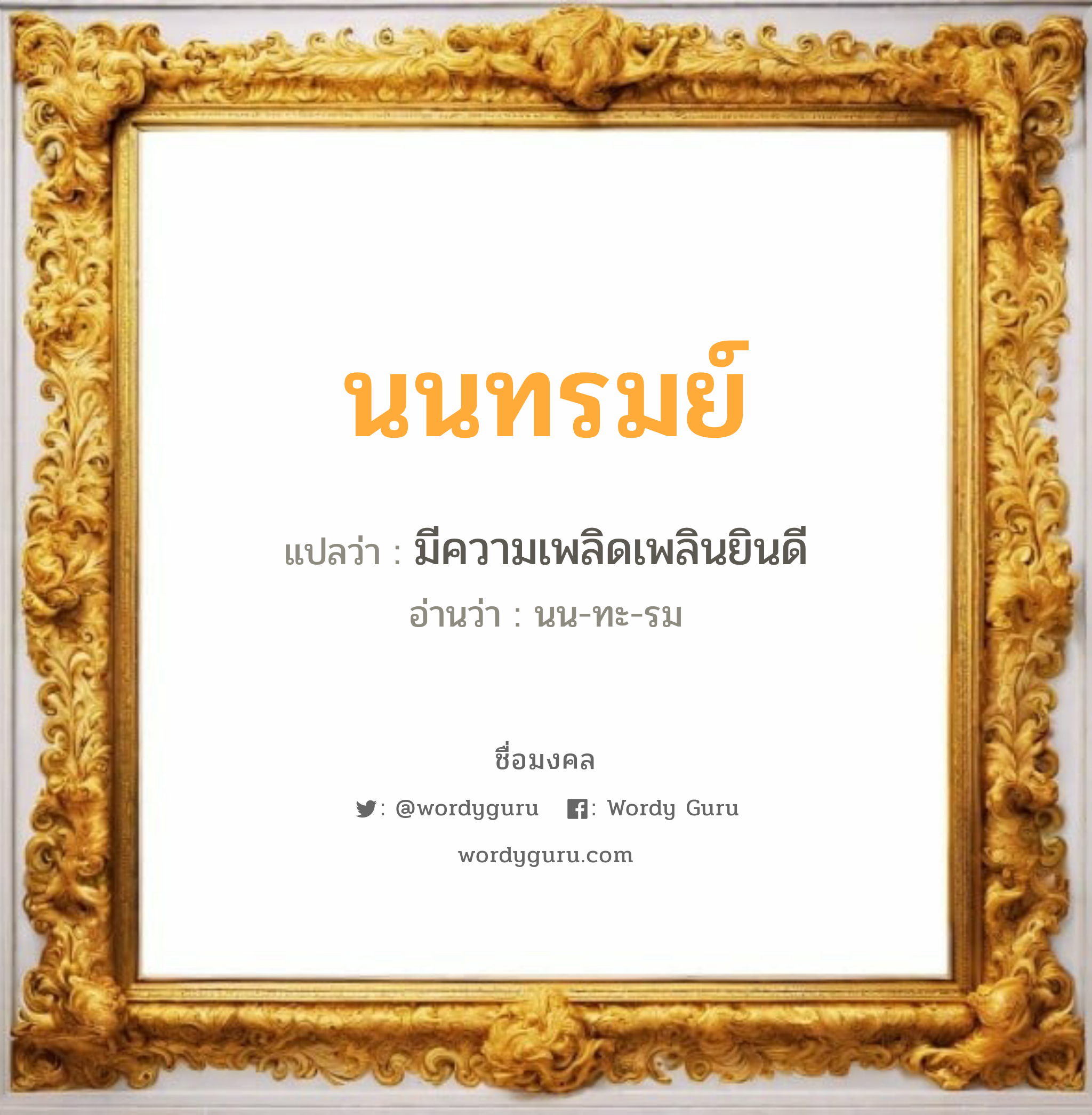 นนทรมย์ แปลว่า? วิเคราะห์ชื่อ นนทรมย์, ชื่อมงคล นนทรมย์ แปลว่า มีความเพลิดเพลินยินดี อ่านว่า นน-ทะ-รม เพศ เหมาะกับ ผู้หญิง, ลูกสาว หมวด วันมงคล วันจันทร์, วันอังคาร, วันพุธกลางวัน, วันเสาร์, วันอาทิตย์