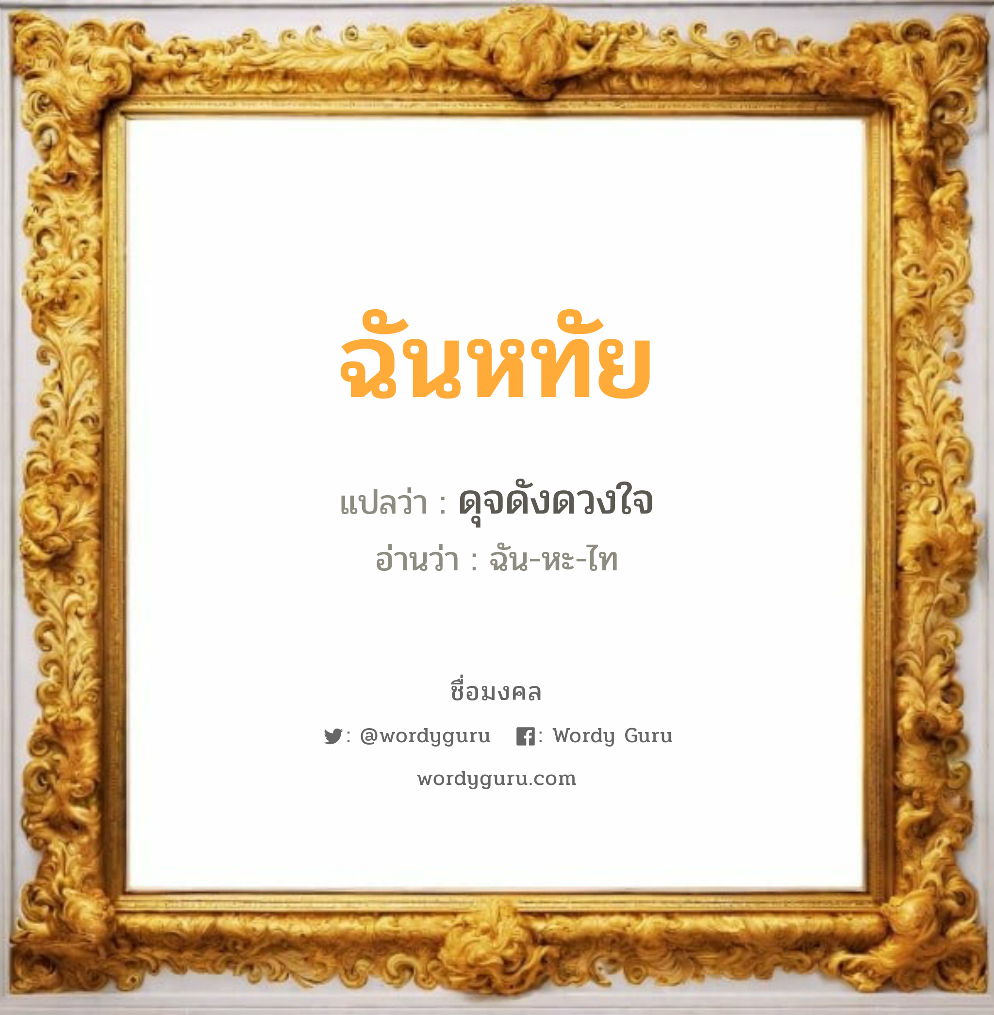 ฉันหทัย แปลว่า? เกิดวันจันทร์, ดุจดังดวงใจ ฉัน-หะ-ไท เพศ เหมาะกับ ผู้หญิง, ลูกสาว หมวด วันมงคล วันจันทร์, วันอังคาร, วันพุธกลางคืน, วันเสาร์