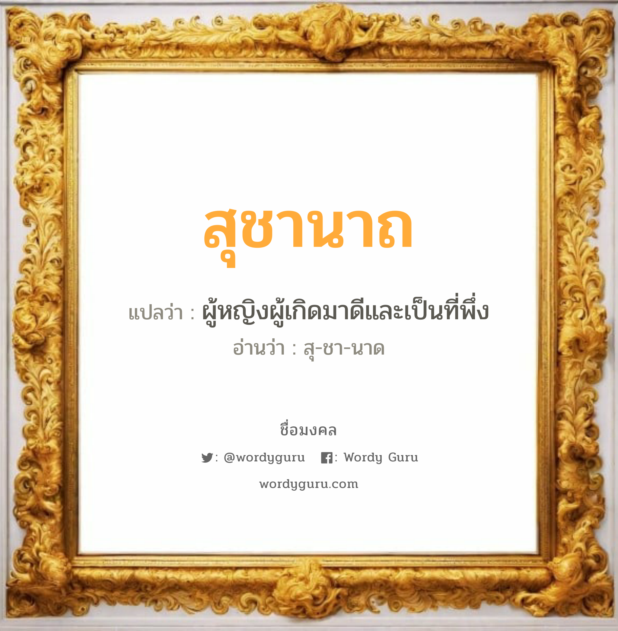 สุชานาถ แปลว่า? วิเคราะห์ชื่อ สุชานาถ, ชื่อมงคล สุชานาถ แปลว่า ผู้หญิงผู้เกิดมาดีและเป็นที่พึ่ง อ่านว่า สุ-ชา-นาด เพศ เหมาะกับ ผู้หญิง, ลูกสาว หมวด วันมงคล วันอังคาร, วันพุธกลางคืน, วันศุกร์, วันเสาร์