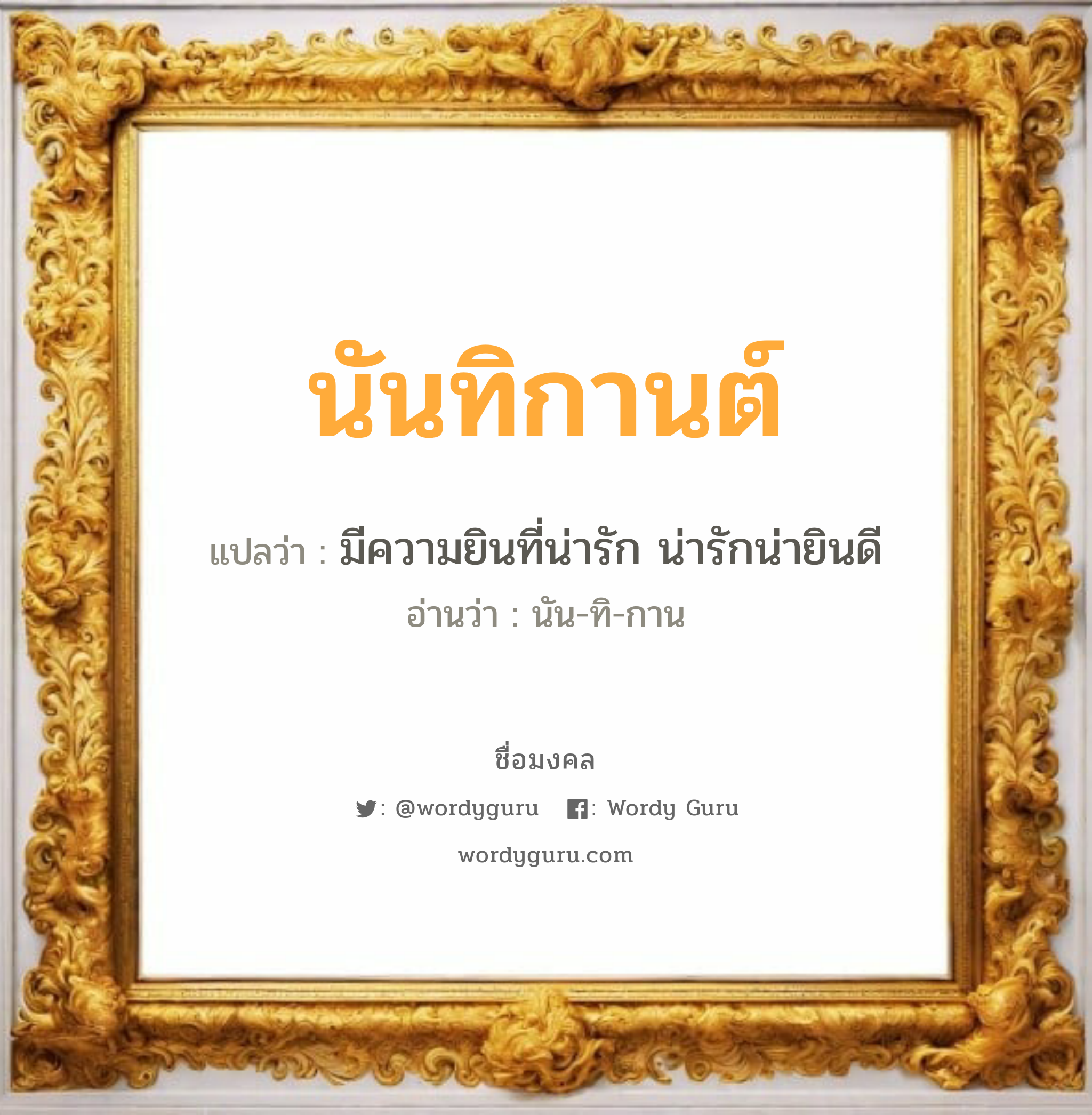 นันทิกานต์ แปลว่า? เกิดวันพุธกลางวัน, มีความยินที่น่ารัก น่ารักน่ายินดี นัน-ทิ-กาน เพศ เหมาะกับ ผู้หญิง, ลูกสาว หมวด วันมงคล วันพุธกลางวัน, วันพุธกลางคืน, วันศุกร์, วันเสาร์, วันอาทิตย์