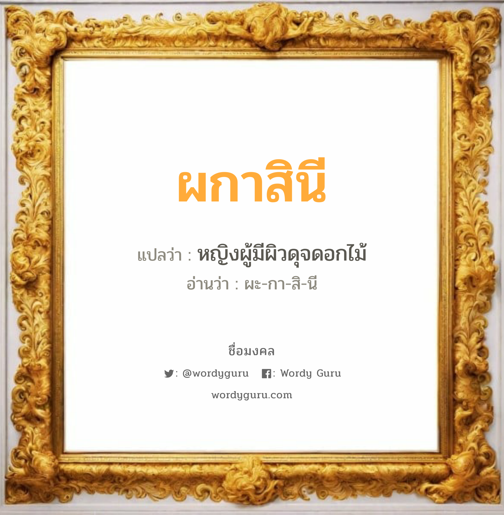 ผกาสินี แปลว่า? วิเคราะห์ชื่อ ผกาสินี, ชื่อมงคล ผกาสินี แปลว่า หญิงผู้มีผิวดุจดอกไม้ อ่านว่า ผะ-กา-สิ-นี เพศ เหมาะกับ ผู้หญิง, ลูกสาว หมวด วันมงคล วันพุธกลางวัน, วันศุกร์, วันเสาร์