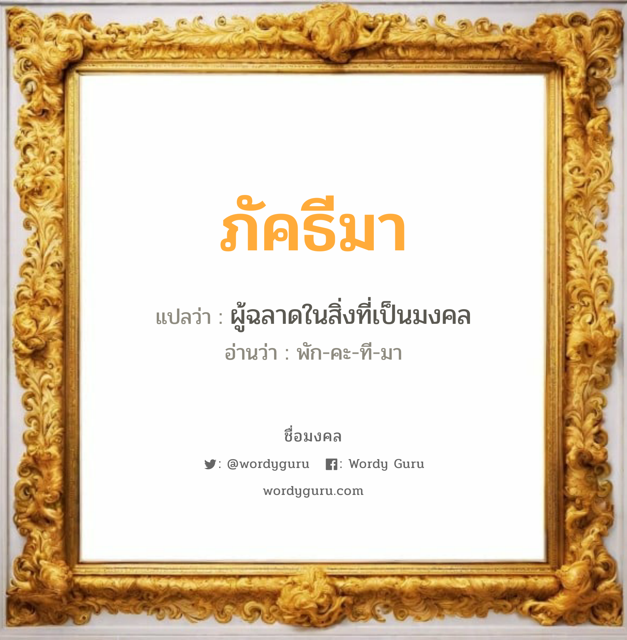 ภัคธีมา แปลว่า? วิเคราะห์ชื่อ ภัคธีมา, ชื่อมงคล ภัคธีมา แปลว่า ผู้ฉลาดในสิ่งที่เป็นมงคล อ่านว่า พัก-คะ-ที-มา เพศ เหมาะกับ ผู้หญิง, ลูกสาว หมวด วันมงคล วันพุธกลางวัน, วันศุกร์, วันเสาร์, วันอาทิตย์