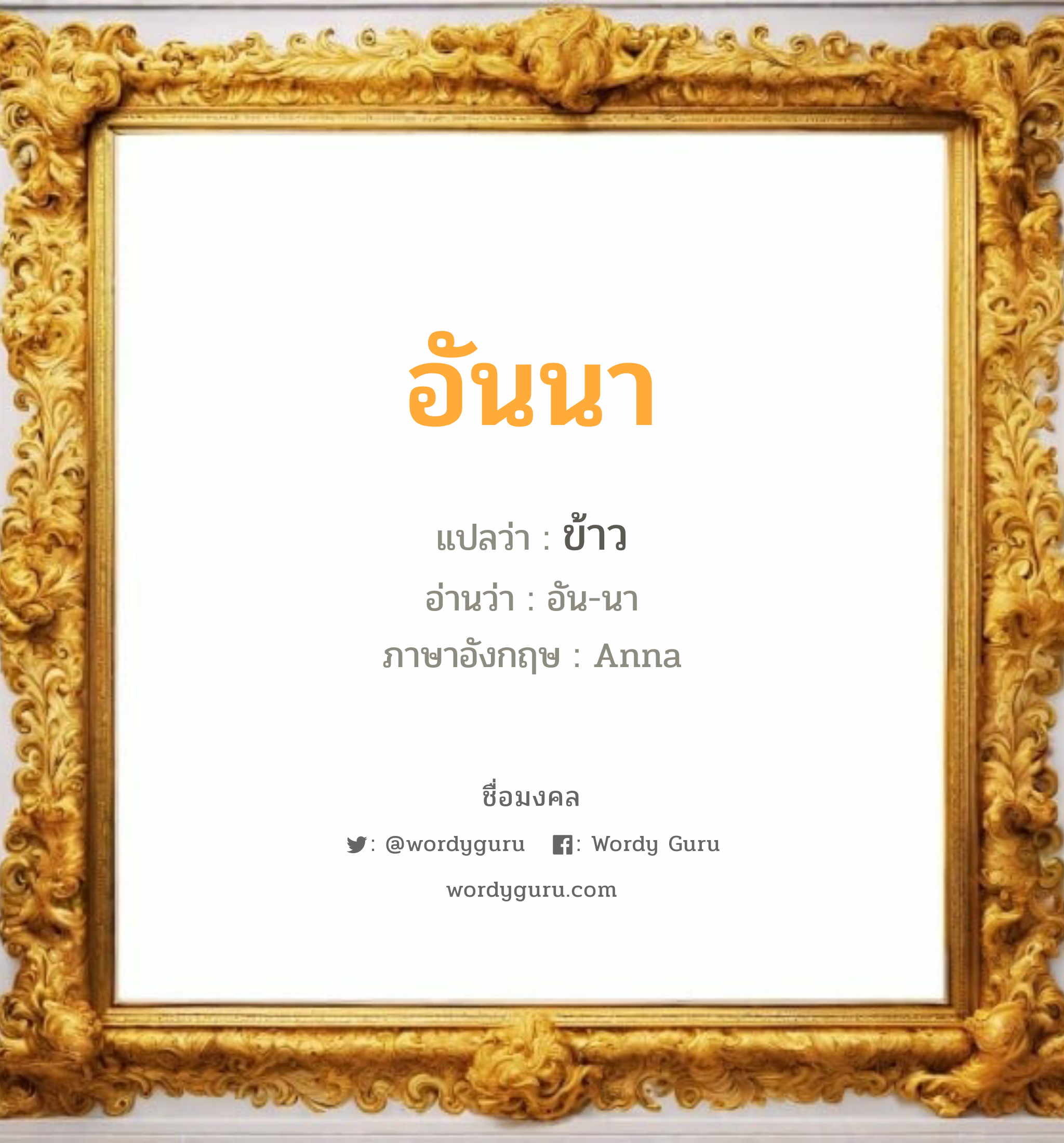 อันนา แปลว่า? วิเคราะห์ชื่อ อันนา, ชื่อมงคล อันนา แปลว่า ข้าว อ่านว่า อัน-นา ภาษาอังกฤษ Anna เพศ เหมาะกับ ผู้หญิง, ลูกสาว หมวด วันมงคล วันอังคาร, วันพุธกลางวัน, วันพุธกลางคืน, วันศุกร์, วันเสาร์, วันอาทิตย์