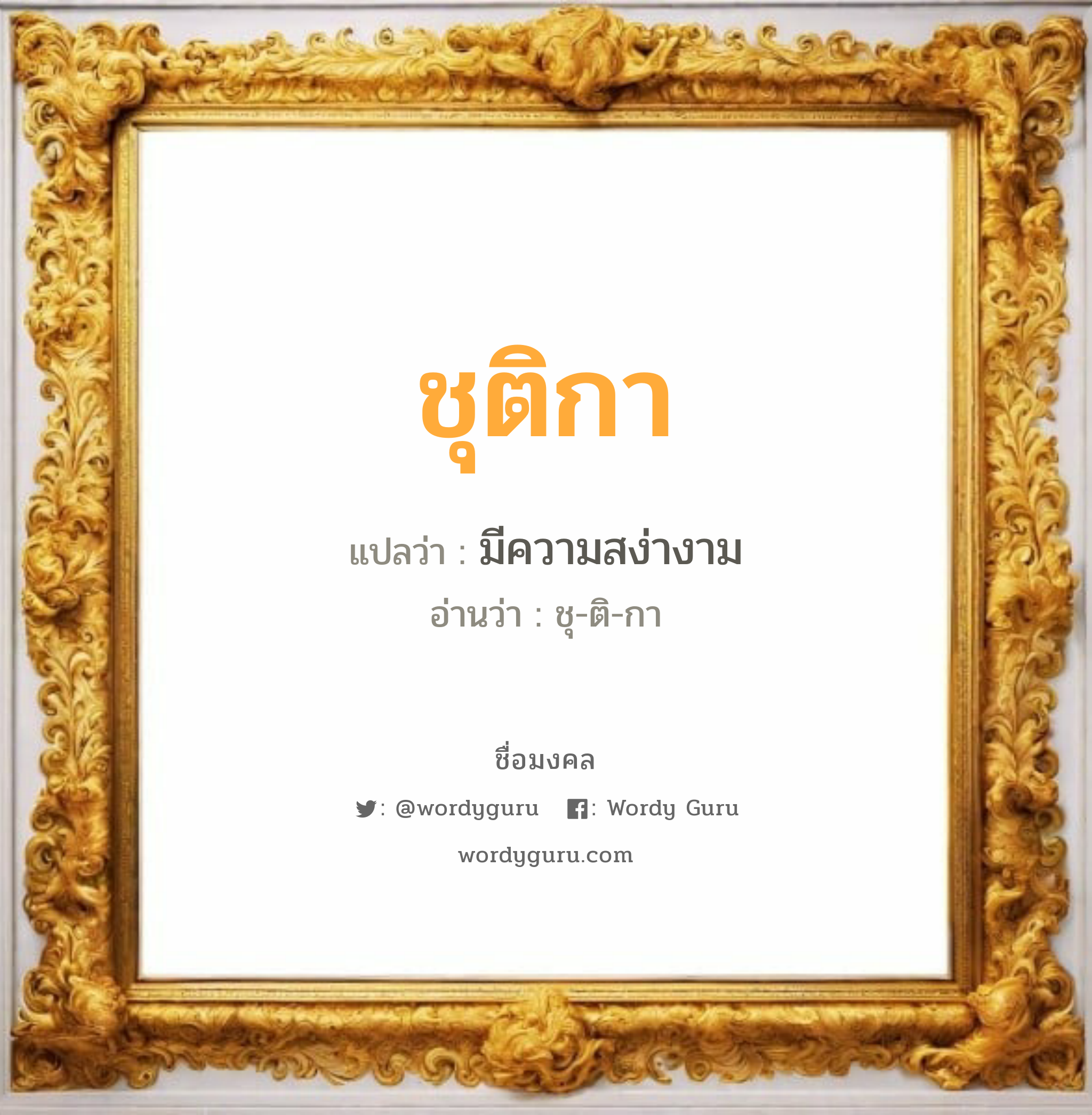 ชุติกา แปลว่า? เกิดวันพุธกลางคืน, มีความสง่างาม ชุ-ติ-กา เพศ เหมาะกับ ผู้หญิง, ลูกสาว หมวด วันมงคล วันพุธกลางคืน, วันศุกร์, วันเสาร์, วันอาทิตย์