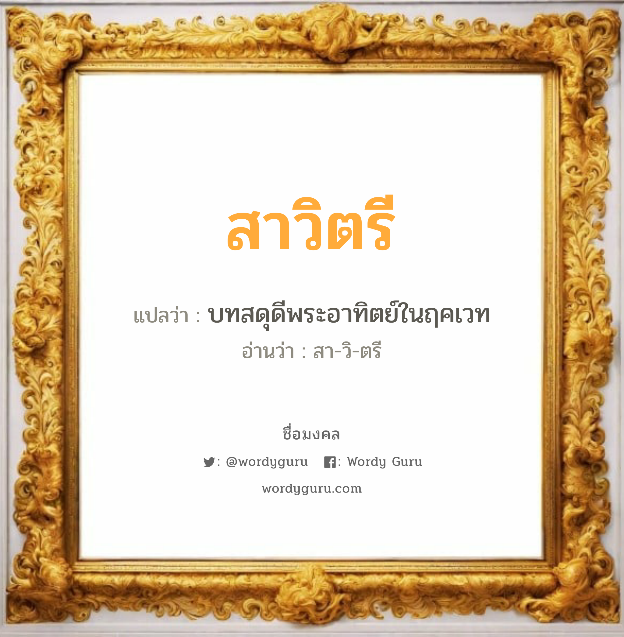 สาวิตรี แปลว่า? วิเคราะห์ชื่อ สาวิตรี, ชื่อมงคล สาวิตรี แปลว่า บทสดุดีพระอาทิตย์ในฤคเวท อ่านว่า สา-วิ-ตรี เพศ เหมาะกับ ผู้หญิง, ลูกสาว หมวด วันมงคล วันอังคาร, วันพุธกลางวัน, วันพุธกลางคืน, วันเสาร์