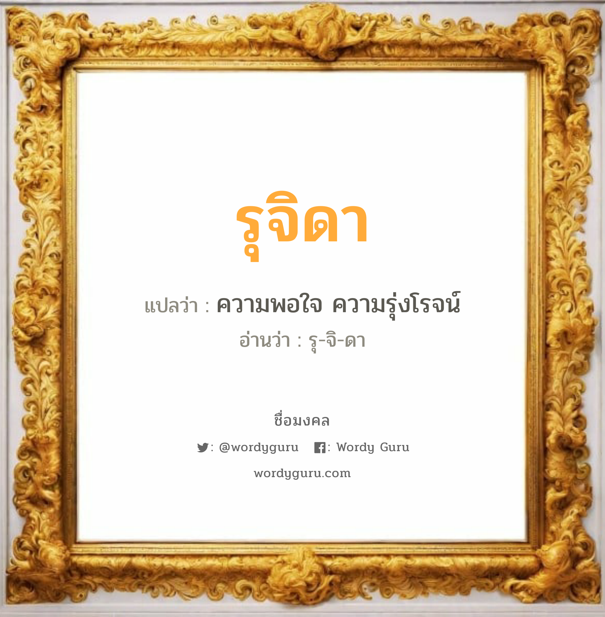 รุจิดา แปลว่า? วิเคราะห์ชื่อ รุจิดา, ชื่อมงคล รุจิดา แปลว่า ความพอใจ ความรุ่งโรจน์ อ่านว่า รุ-จิ-ดา เพศ เหมาะกับ ผู้หญิง, ลูกสาว หมวด วันมงคล วันอังคาร, วันพุธกลางคืน, วันเสาร์, วันอาทิตย์