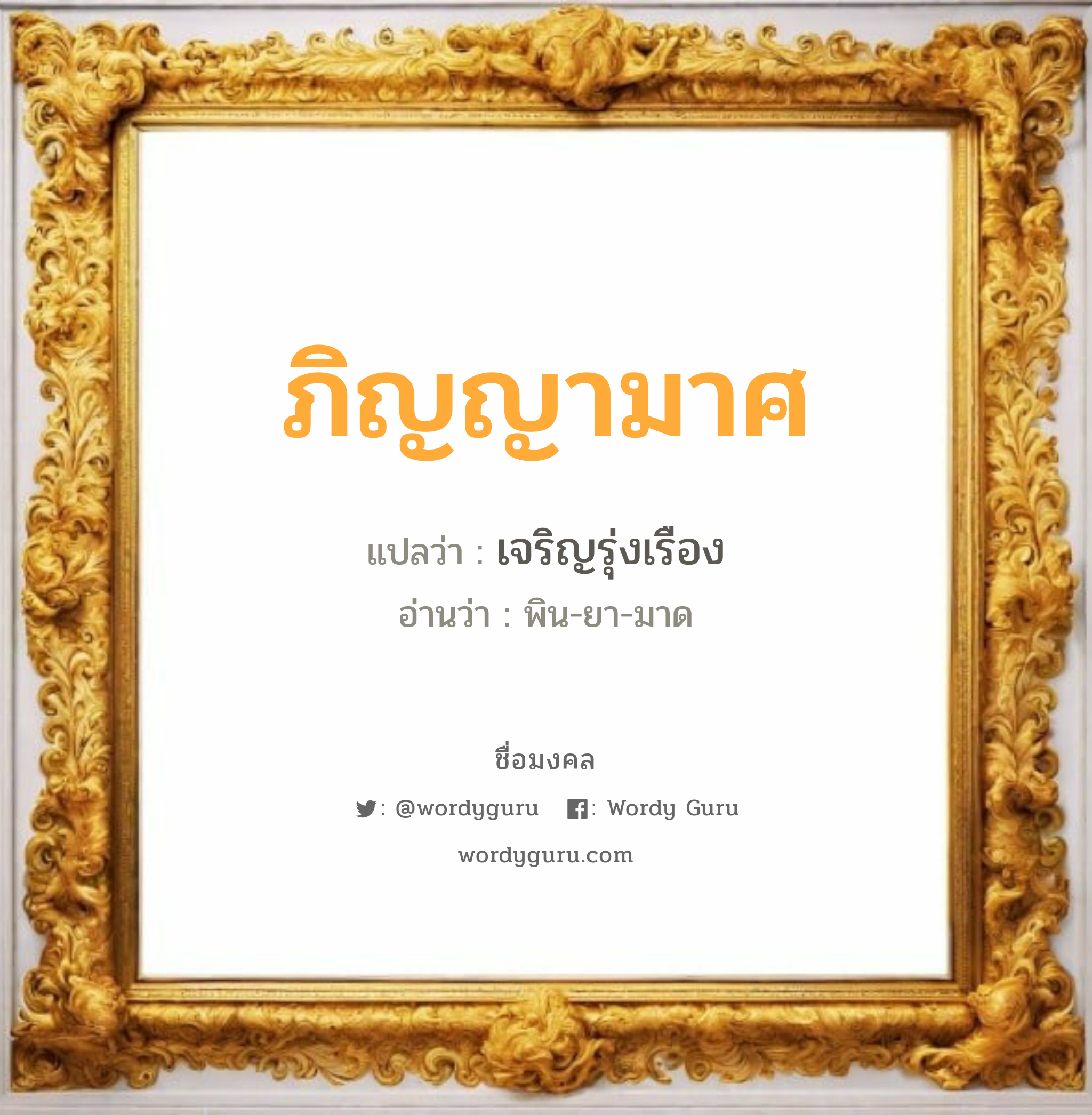 ภิญญามาศ แปลว่า? วิเคราะห์ชื่อ ภิญญามาศ, ชื่อมงคล ภิญญามาศ แปลว่า เจริญรุ่งเรือง อ่านว่า พิน-ยา-มาด เพศ เหมาะกับ ผู้หญิง, ลูกสาว หมวด วันมงคล วันอังคาร, วันพฤหัสบดี, วันศุกร์, วันเสาร์