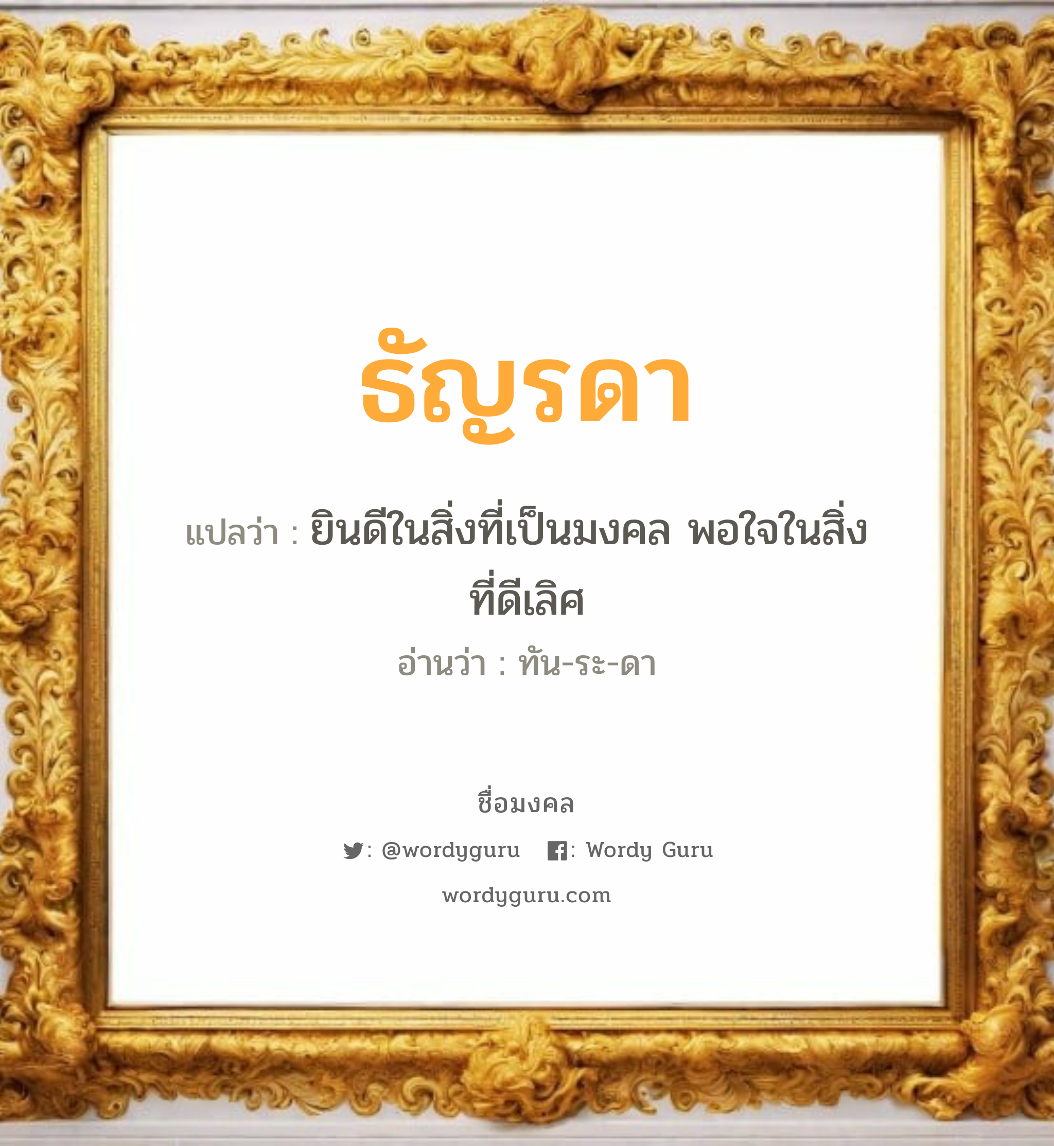 ธัญรดา แปลว่า? เกิดวันอังคาร, ยินดีในสิ่งที่เป็นมงคล พอใจในสิ่งที่ดีเลิศ ทัน-ระ-ดา เพศ เหมาะกับ ผู้หญิง, ลูกสาว หมวด วันมงคล วันอังคาร, วันพุธกลางคืน, วันเสาร์, วันอาทิตย์