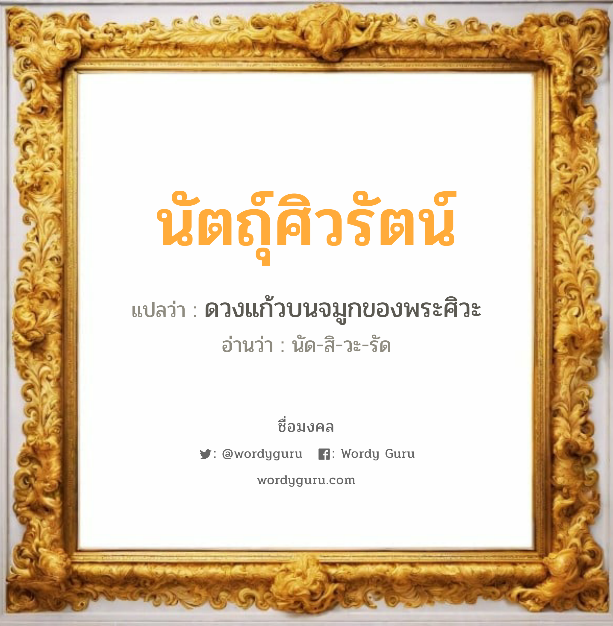 นัตถุ์ศิวรัตน์ แปลว่า? เกิดวันอังคาร, ดวงแก้วบนจมูกของพระศิวะ นัด-สิ-วะ-รัด เพศ เหมาะกับ ผู้หญิง, ลูกสาว หมวด วันมงคล วันอังคาร, วันพุธกลางวัน, วันพุธกลางคืน, วันเสาร์