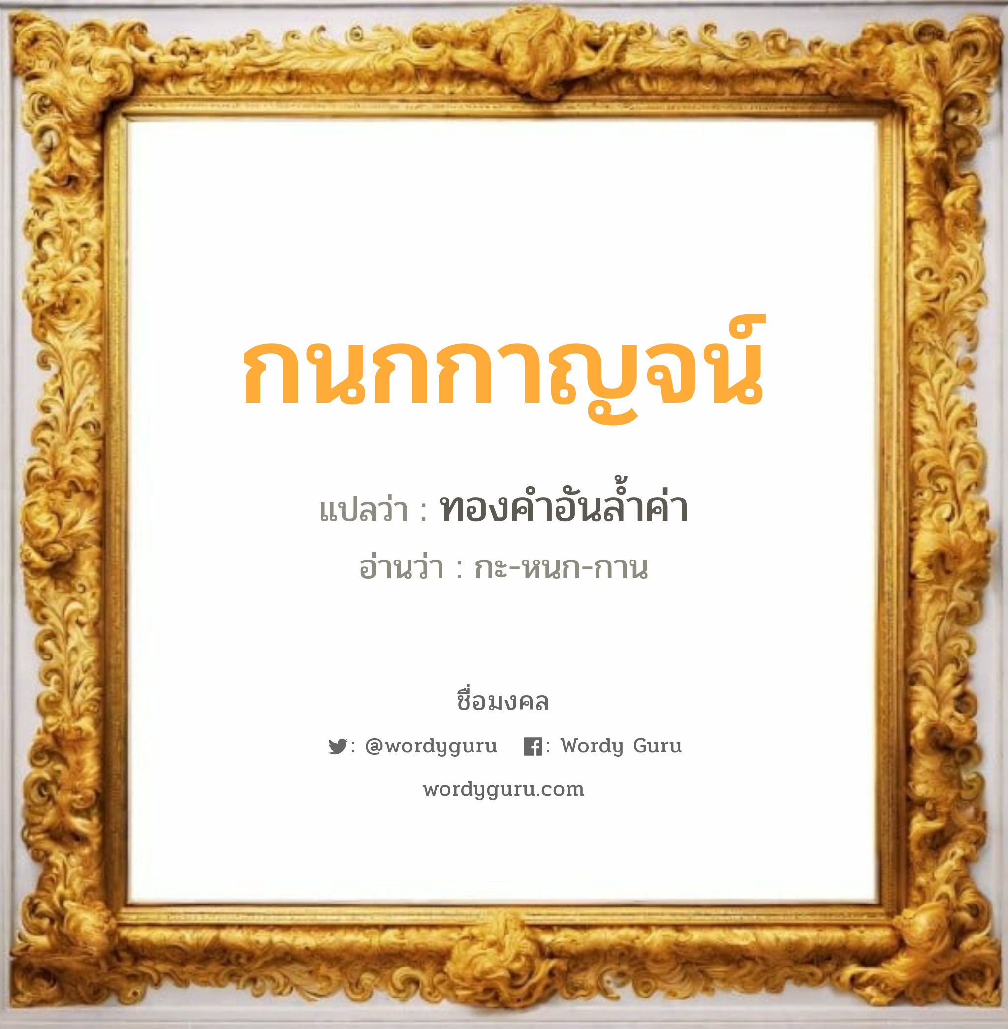 กนกกาญจน์ แปลว่า? เกิดวันพุธกลางคืน, ทองคำอันล้ำค่า กะ-หนก-กาน เพศ เหมาะกับ ผู้หญิง, ลูกสาว หมวด วันมงคล วันพุธกลางคืน, วันศุกร์, วันเสาร์, วันอาทิตย์