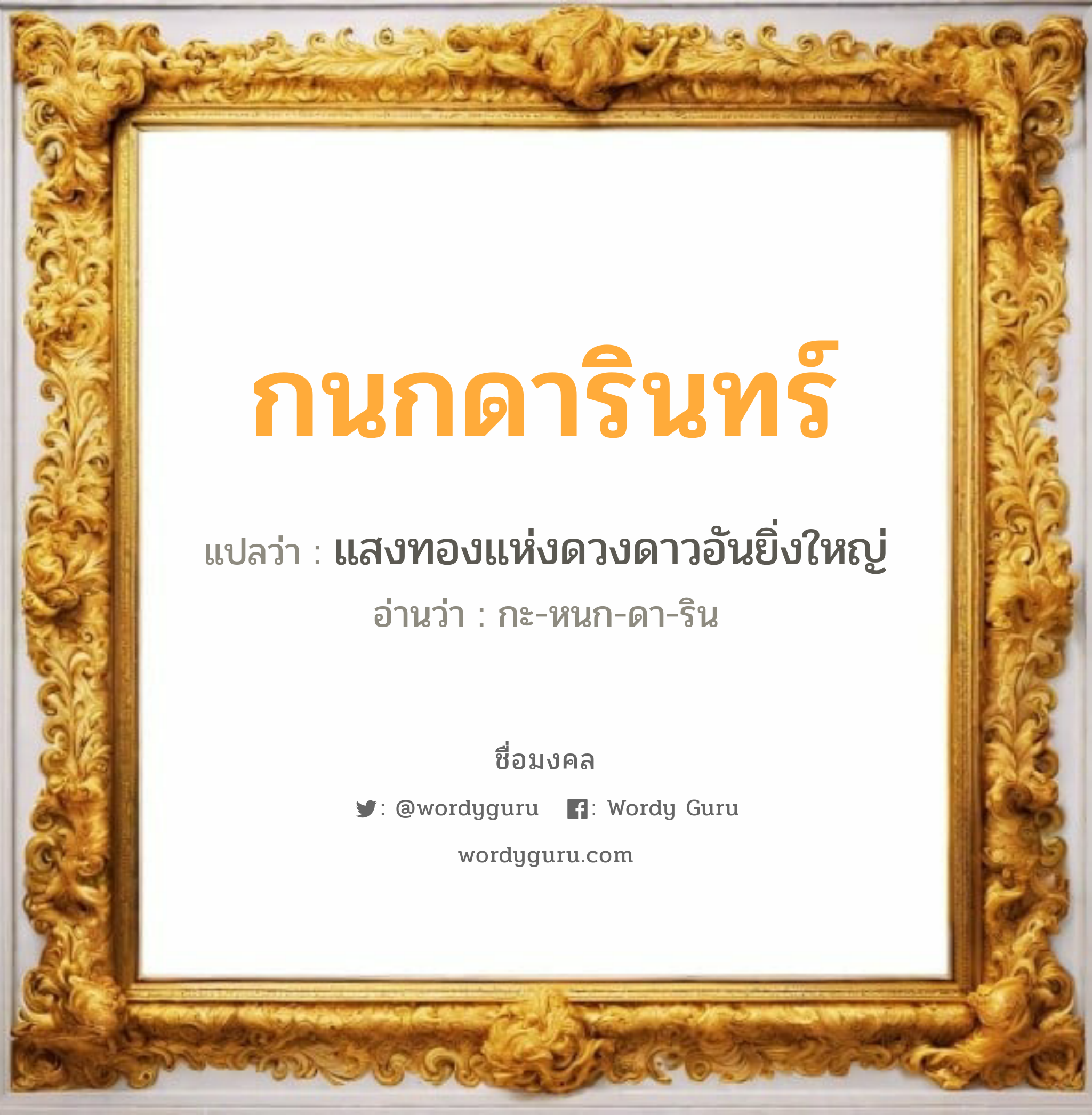 กนกดารินทร์ แปลว่า? เกิดวันพุธกลางวัน, แสงทองแห่งดวงดาวอันยิ่งใหญ่ กะ-หนก-ดา-ริน เพศ เหมาะกับ ผู้หญิง, ลูกสาว หมวด วันมงคล วันพุธกลางวัน, วันพุธกลางคืน, วันเสาร์, วันอาทิตย์