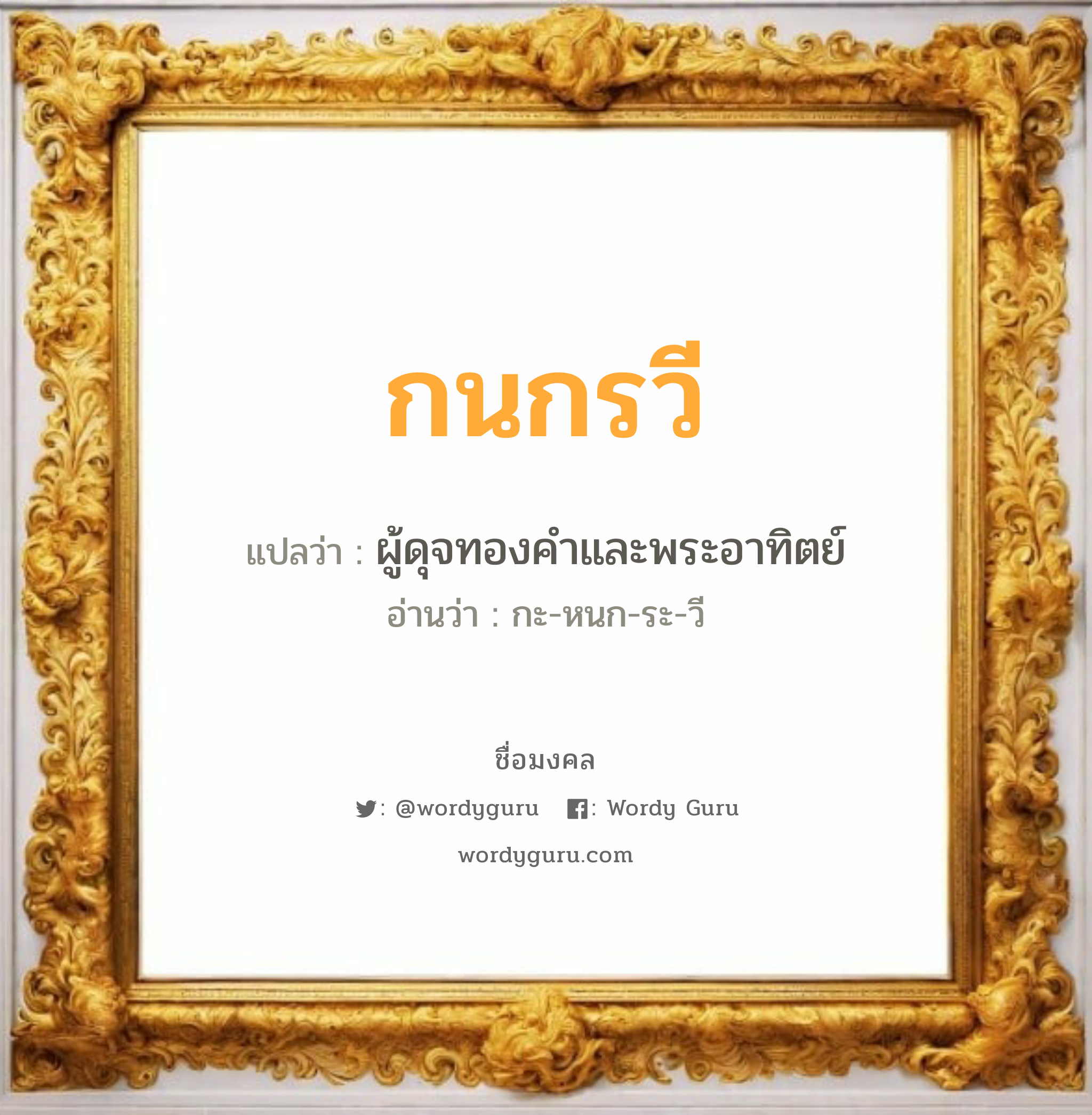 กนกรวี แปลว่า? เกิดวันพุธกลางวัน, ผู้ดุจทองคำและพระอาทิตย์ กะ-หนก-ระ-วี เพศ เหมาะกับ ผู้หญิง, ลูกสาว หมวด วันมงคล วันพุธกลางวัน, วันพุธกลางคืน, วันเสาร์, วันอาทิตย์