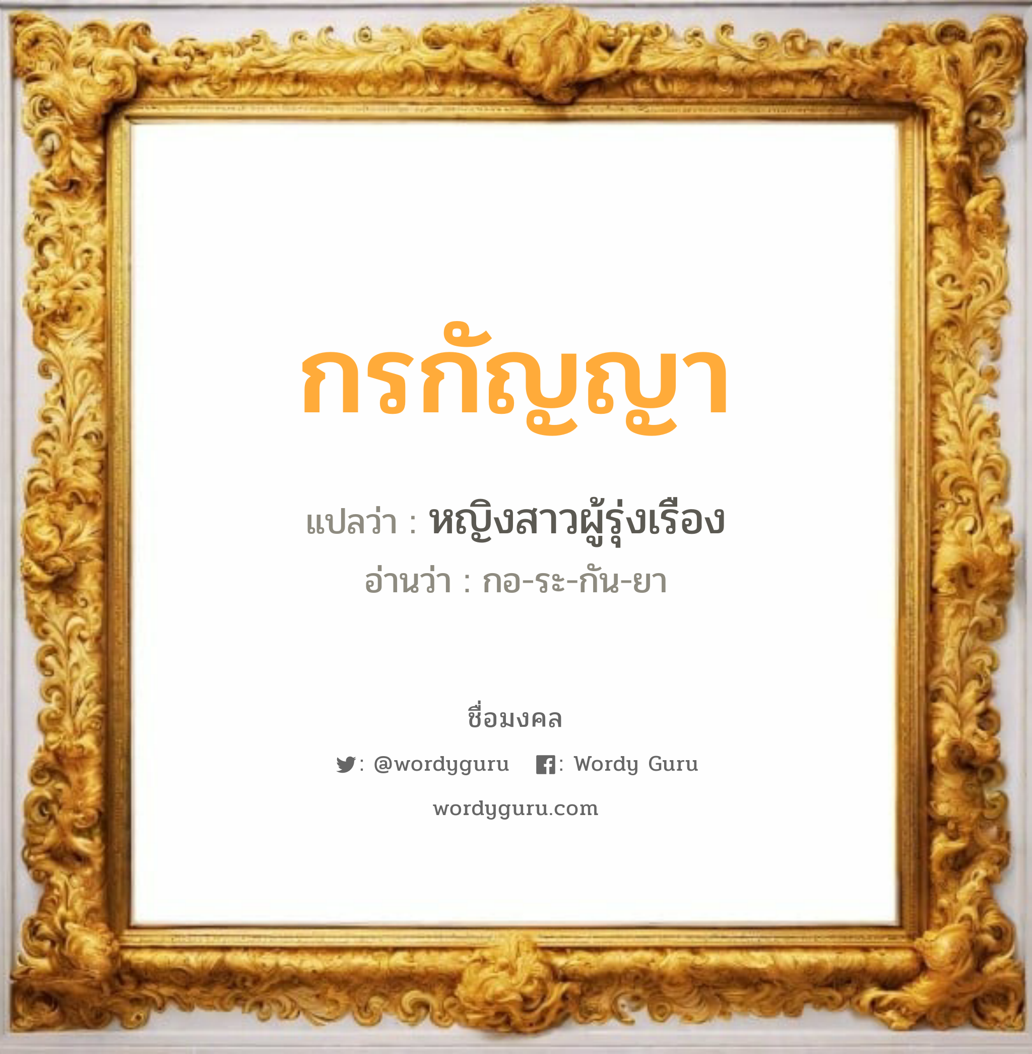 กรกัญญา แปลว่า? วิเคราะห์ชื่อ กรกัญญา, ชื่อมงคล กรกัญญา แปลว่า หญิงสาวผู้รุ่งเรือง อ่านว่า กอ-ระ-กัน-ยา เพศ เหมาะกับ ผู้หญิง, ลูกสาว หมวด วันมงคล วันพุธกลางคืน, วันพฤหัสบดี, วันเสาร์, วันอาทิตย์