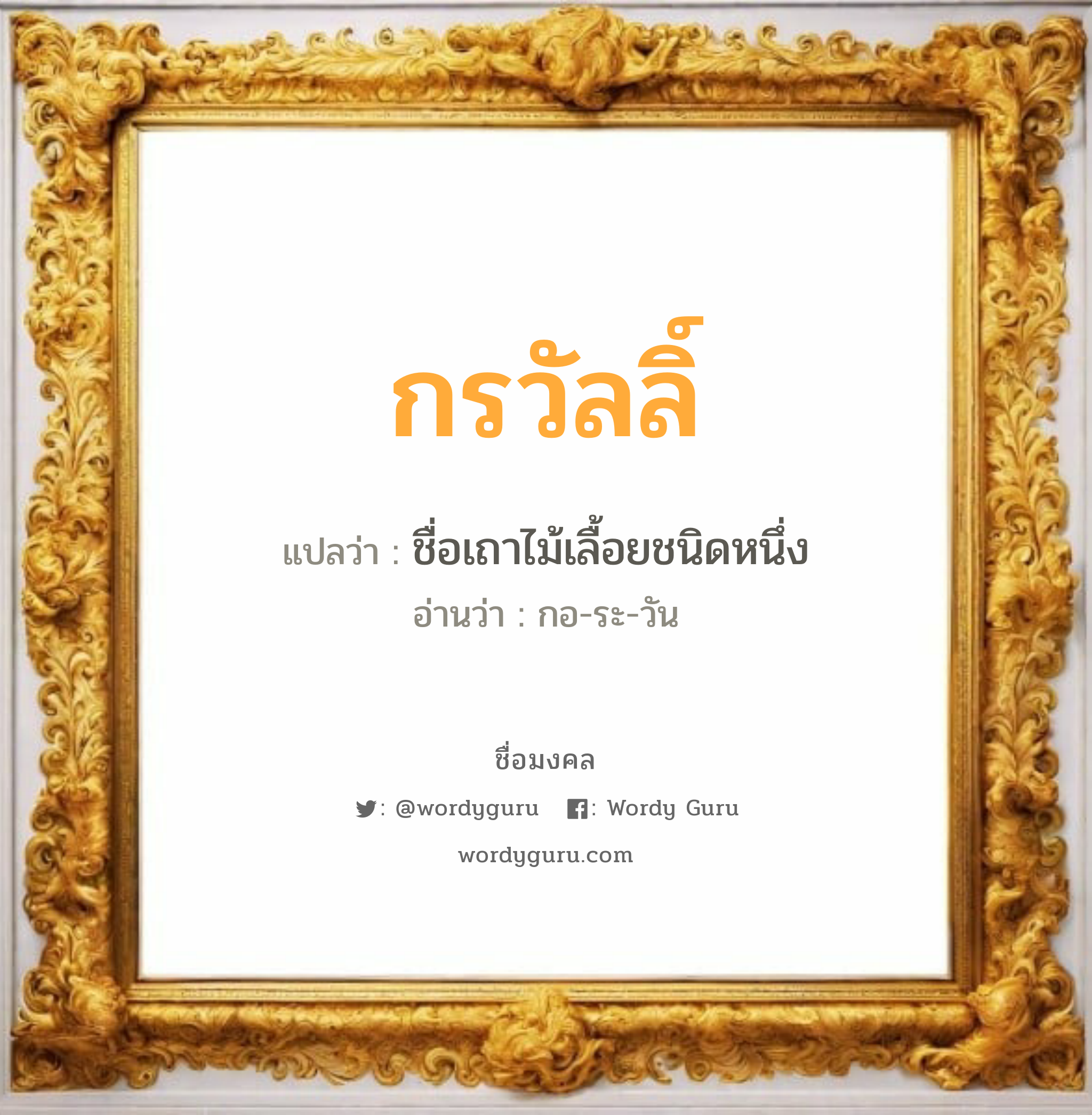 กรวัลลิ์ แปลว่า? วิเคราะห์ชื่อ กรวัลลิ์, ชื่อมงคล กรวัลลิ์ แปลว่า ชื่อเถาไม้เลื้อยชนิดหนึ่ง อ่านว่า กอ-ระ-วัน เพศ เหมาะกับ ผู้หญิง, ลูกสาว หมวด วันมงคล วันพุธกลางวัน, วันพุธกลางคืน, วันพฤหัสบดี, วันเสาร์, วันอาทิตย์