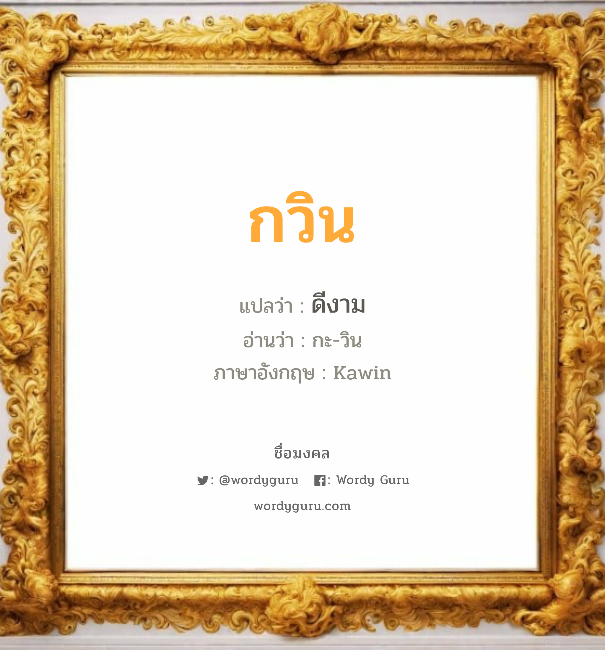 กวิน แปลว่า? เกิดวันพุธกลางวัน, ดีงาม กะ-วิน Kawin เพศ เหมาะกับ ผู้ชาย, ลูกชาย หมวด วันมงคล วันพุธกลางวัน, วันพุธกลางคืน, วันเสาร์, วันอาทิตย์