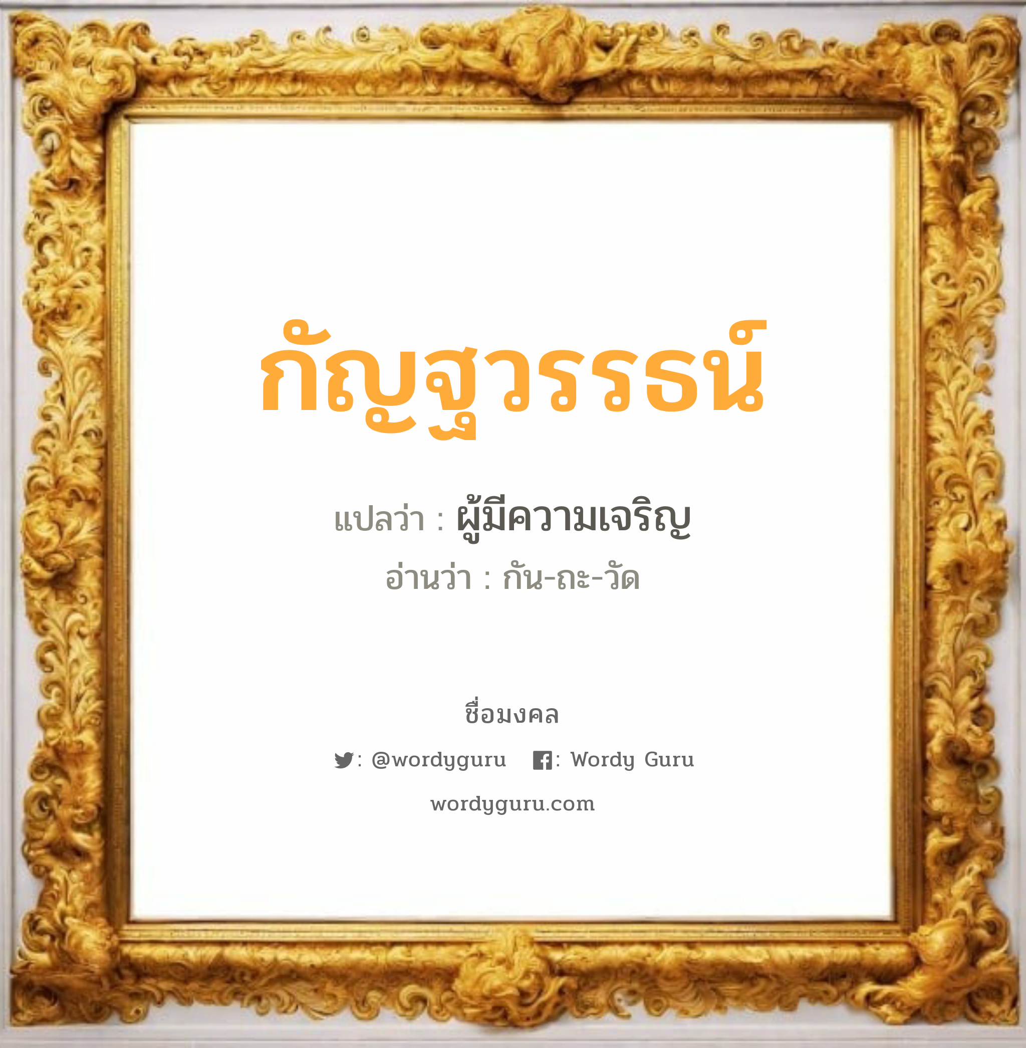 กัญฐวรรธน์ แปลว่า? วิเคราะห์ชื่อ กัญฐวรรธน์, ชื่อมงคล กัญฐวรรธน์ แปลว่า ผู้มีความเจริญ อ่านว่า กัน-ถะ-วัด เพศ เหมาะกับ ผู้ชาย, ลูกชาย หมวด วันมงคล วันจันทร์, วันพุธกลางคืน, วันอาทิตย์