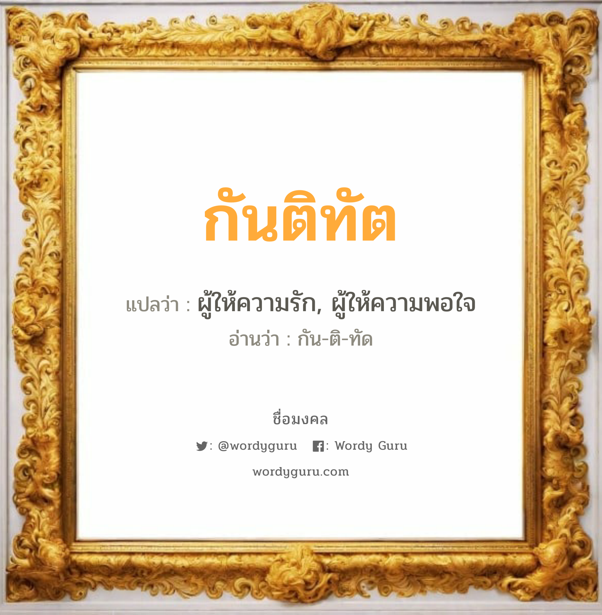 กันติทัต แปลว่า? วิเคราะห์ชื่อ กันติทัต, ชื่อมงคล กันติทัต แปลว่า ผู้ให้ความรัก, ผู้ให้ความพอใจ อ่านว่า กัน-ติ-ทัด เพศ เหมาะกับ ผู้หญิง, ผู้ชาย, ลูกสาว, ลูกชาย หมวด วันมงคล วันพุธกลางวัน, วันพุธกลางคืน, วันศุกร์, วันเสาร์, วันอาทิตย์