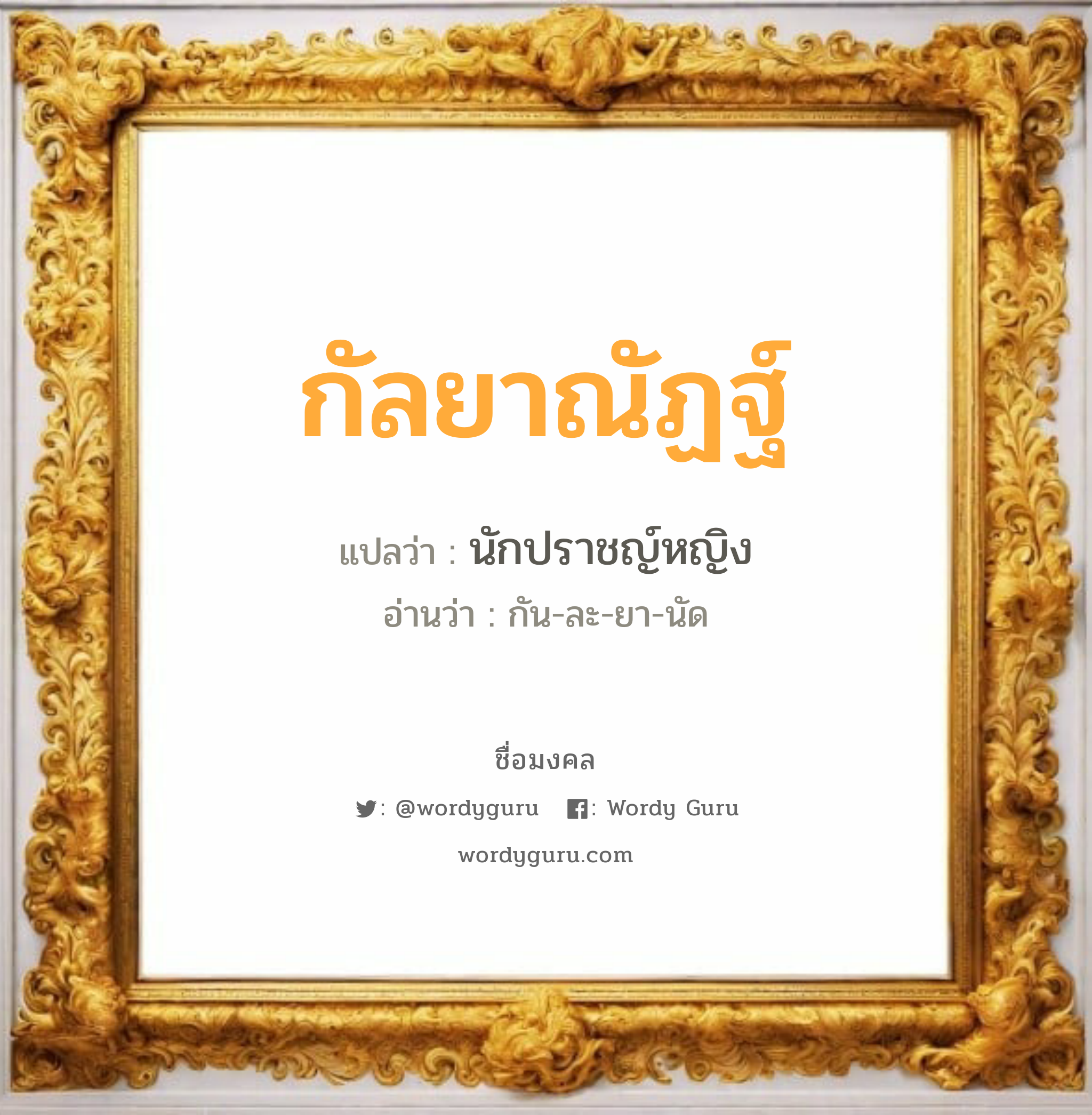 กัลยาณัฏฐ์ แปลว่า? วิเคราะห์ชื่อ กัลยาณัฏฐ์, ชื่อมงคล กัลยาณัฏฐ์ แปลว่า นักปราชญ์หญิง อ่านว่า กัน-ละ-ยา-นัด เพศ เหมาะกับ ผู้หญิง, ลูกสาว หมวด วันมงคล วันพุธกลางวัน, วันพุธกลางคืน, วันพฤหัสบดี, วันอาทิตย์