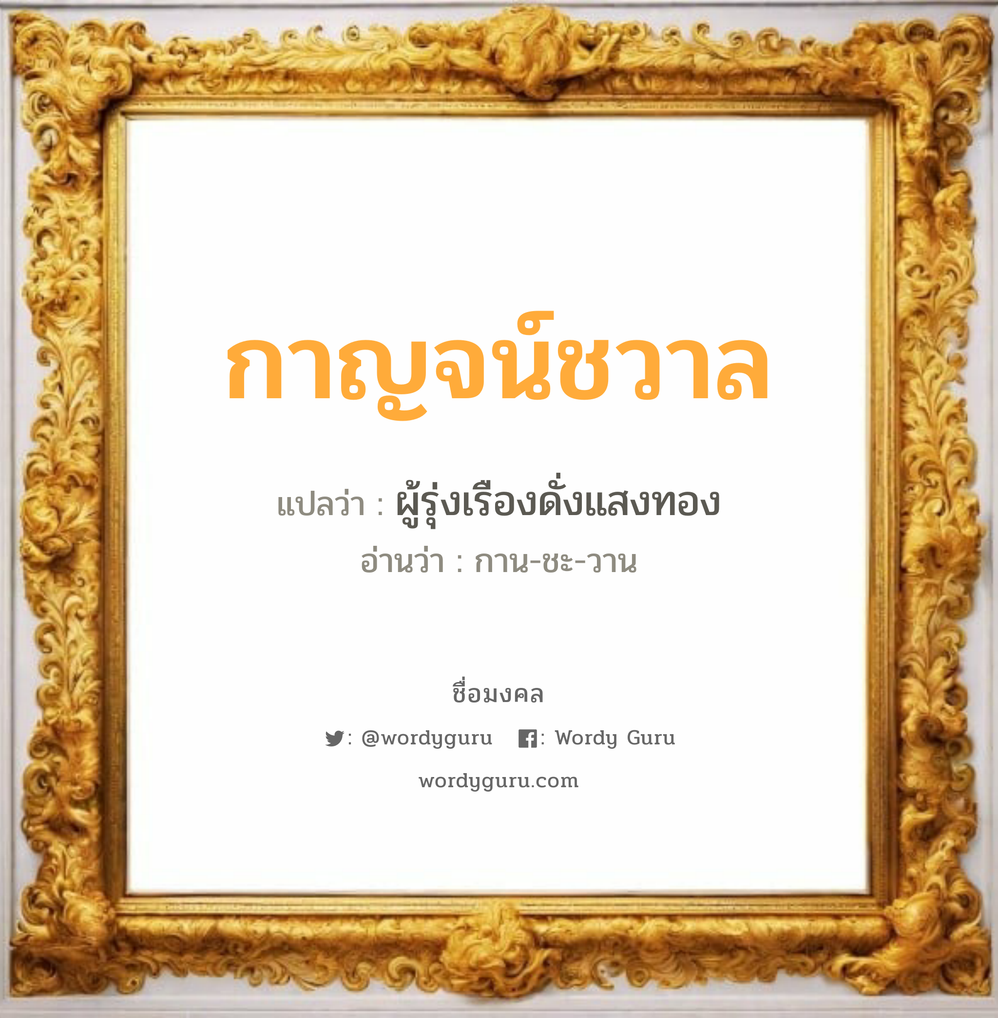 กาญจน์ชวาล แปลว่า? สำหรับคนเกิดวันอาทิตย์, ชื่อมงคล กาญจน์ชวาล วิเคราะห์ชื่อ กาญจน์ชวาล แปลว่า ผู้รุ่งเรืองดั่งแสงทอง อ่านว่า กาน-ชะ-วาน เพศ เหมาะกับ ผู้ชาย, ลูกชาย หมวด วันมงคล วันพุธกลางคืน, วันเสาร์, วันอาทิตย์