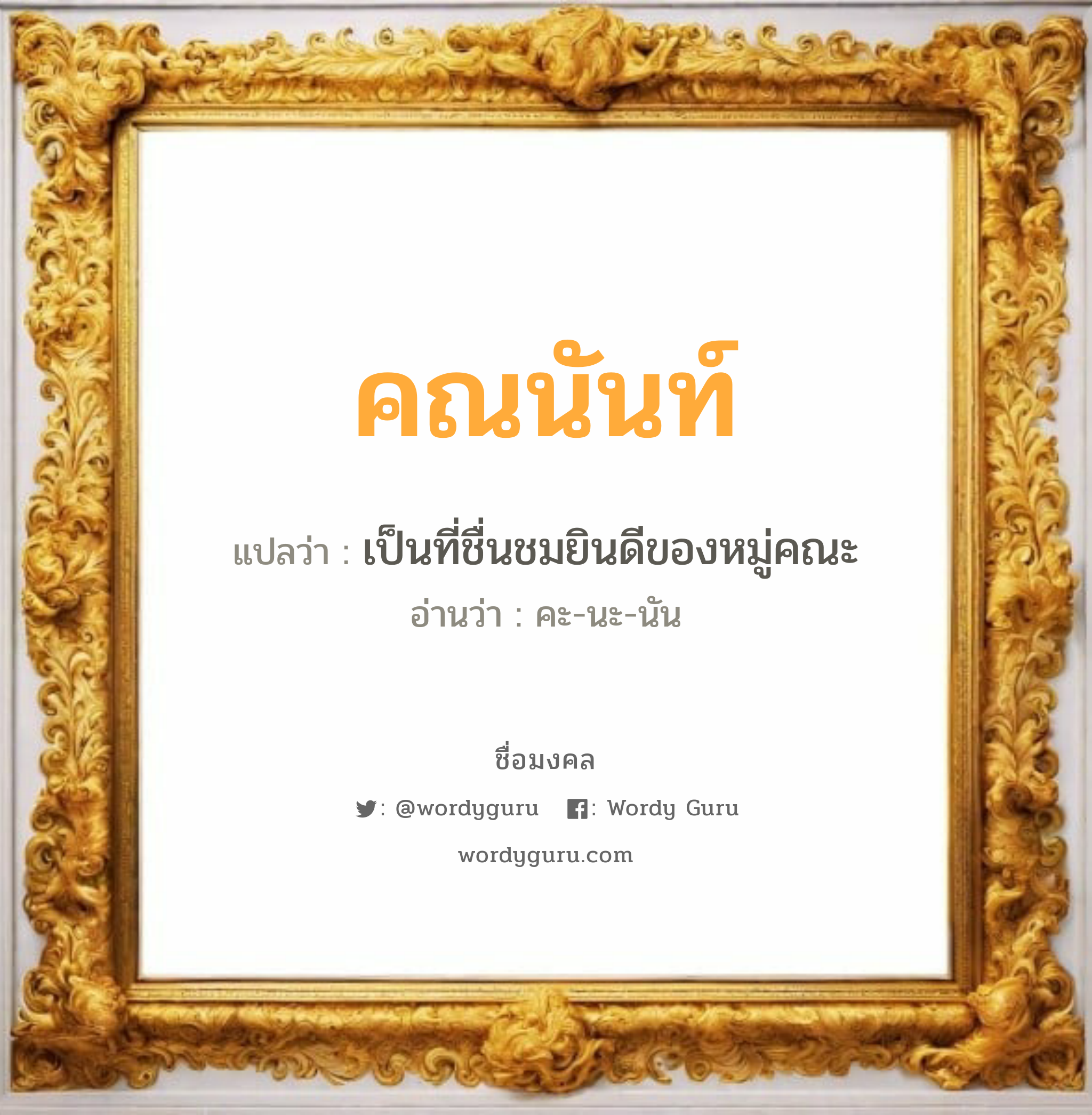 คณนันท์ แปลว่า? เกิดวันจันทร์, เป็นที่ชื่นชมยินดีของหมู่คณะ คะ-นะ-นัน เพศ เหมาะกับ ผู้หญิง, ลูกสาว หมวด วันมงคล วันจันทร์, วันพุธกลางวัน, วันพุธกลางคืน, วันศุกร์, วันอาทิตย์