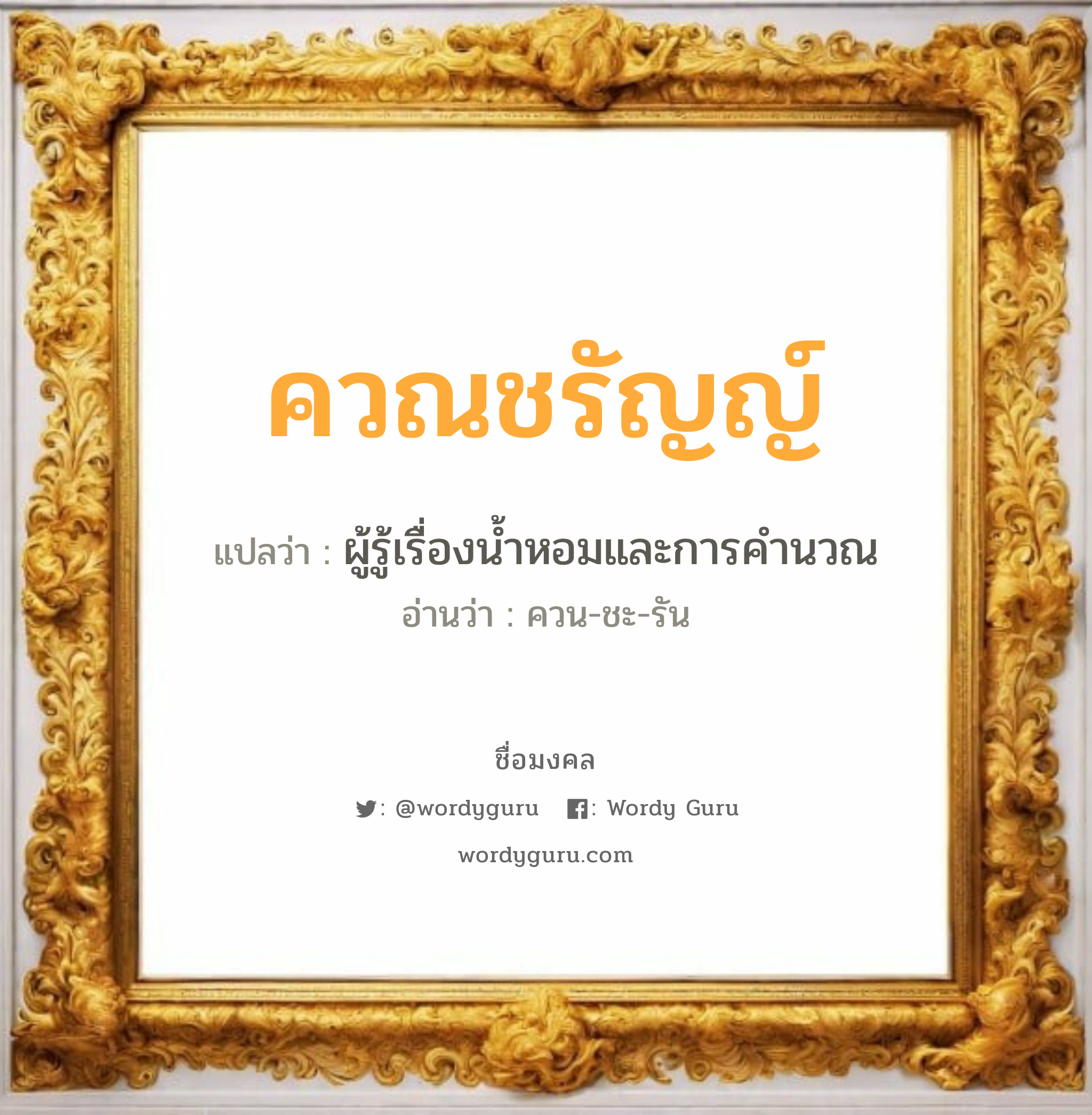 ควณชรัญญ์ แปลว่า? วิเคราะห์ชื่อ ควณชรัญญ์, ชื่อมงคล ควณชรัญญ์ แปลว่า ผู้รู้เรื่องน้ำหอมและการคำนวณ อ่านว่า ควน-ชะ-รัน เพศ เหมาะกับ ผู้หญิง, ลูกสาว หมวด วันมงคล วันจันทร์, วันพุธกลางคืน, วันพฤหัสบดี, วันอาทิตย์