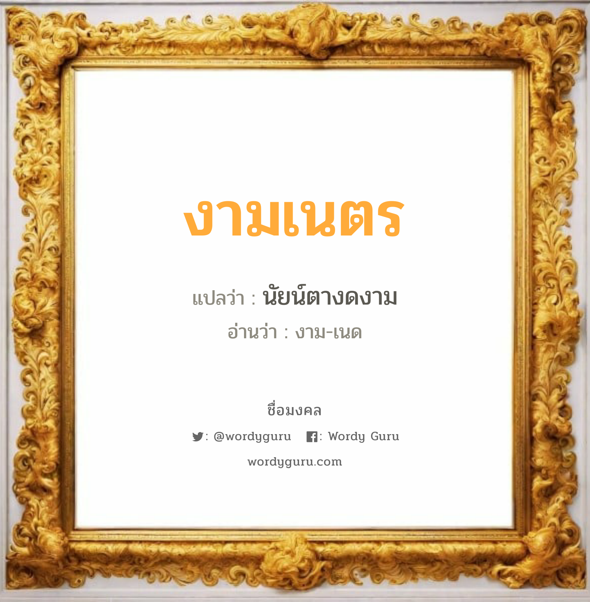 งามเนตร แปลว่า? วิเคราะห์ชื่อ งามเนตร, ชื่อมงคล งามเนตร แปลว่า นัยน์ตางดงาม อ่านว่า งาม-เนด เพศ เหมาะกับ ผู้หญิง, ลูกสาว หมวด วันมงคล วันพุธกลางวัน, วันเสาร์, วันอาทิตย์