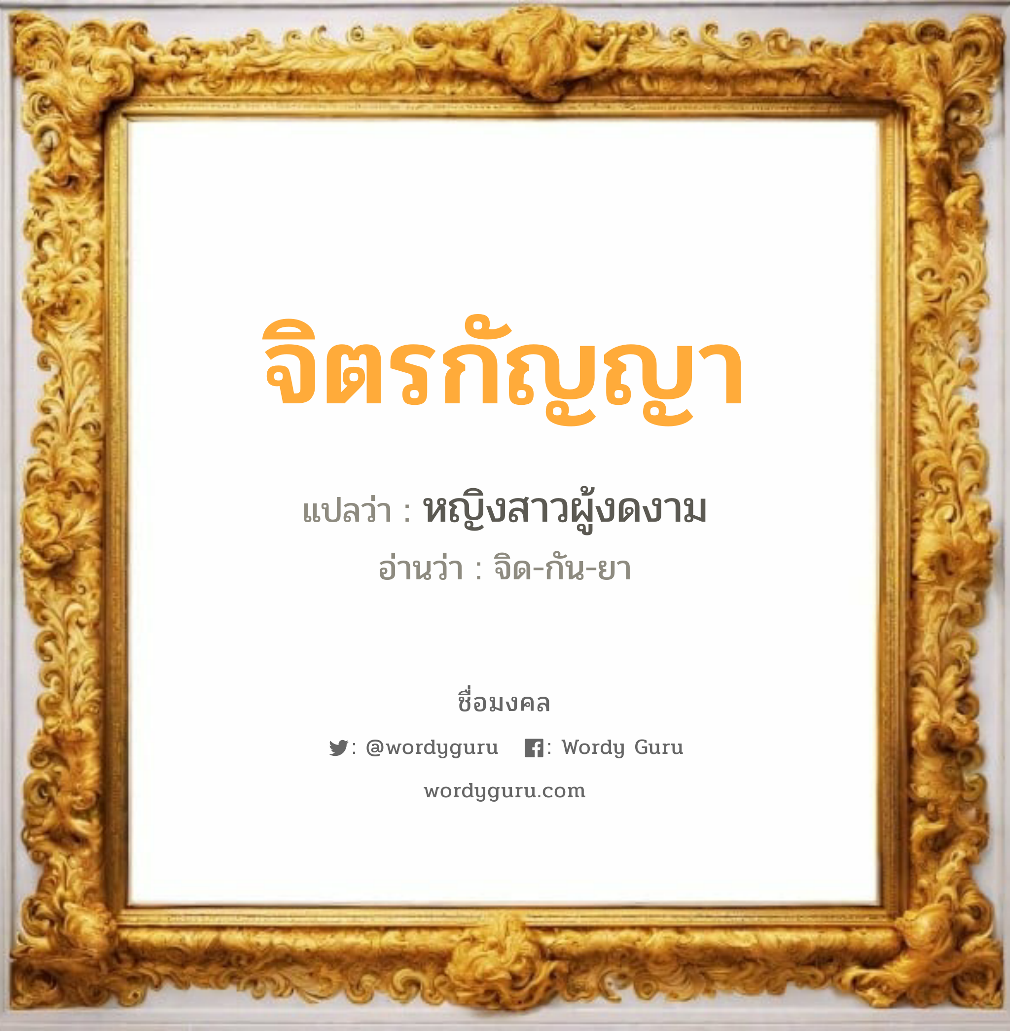 จิตรกัญญา แปลว่า? วิเคราะห์ชื่อ จิตรกัญญา, ชื่อมงคล จิตรกัญญา แปลว่า หญิงสาวผู้งดงาม อ่านว่า จิด-กัน-ยา เพศ เหมาะกับ ผู้หญิง, ลูกสาว หมวด วันมงคล วันพุธกลางคืน, วันเสาร์, วันอาทิตย์