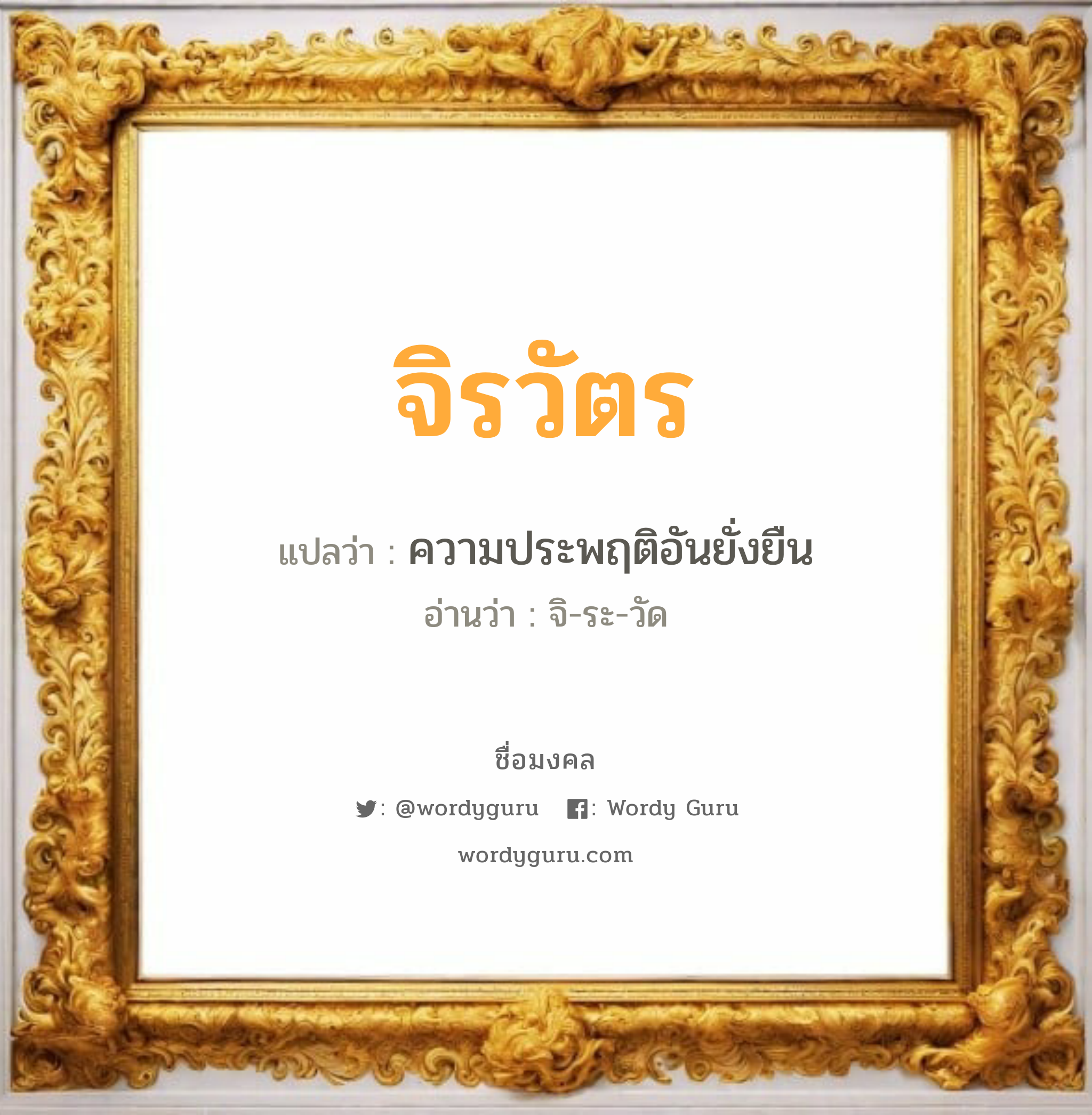 จิรวัตร แปลว่า? เกิดวันอังคาร, ความประพฤติอันยั่งยืน จิ-ระ-วัด เพศ เหมาะกับ ผู้หญิง, ผู้ชาย, ลูกสาว, ลูกชาย หมวด วันมงคล วันอังคาร, วันพุธกลางคืน, วันเสาร์, วันอาทิตย์