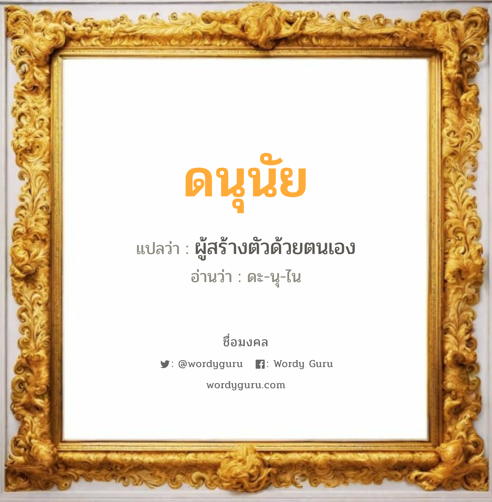 ดนุนัย แปลว่า? วิเคราะห์ชื่อ ดนุนัย, ชื่อมงคล ดนุนัย แปลว่า ผู้สร้างตัวด้วยตนเอง อ่านว่า ดะ-นุ-ไน เพศ เหมาะกับ ผู้ชาย, ลูกชาย หมวด วันมงคล วันอังคาร, วันพุธกลางวัน, วันพุธกลางคืน, วันเสาร์, วันอาทิตย์