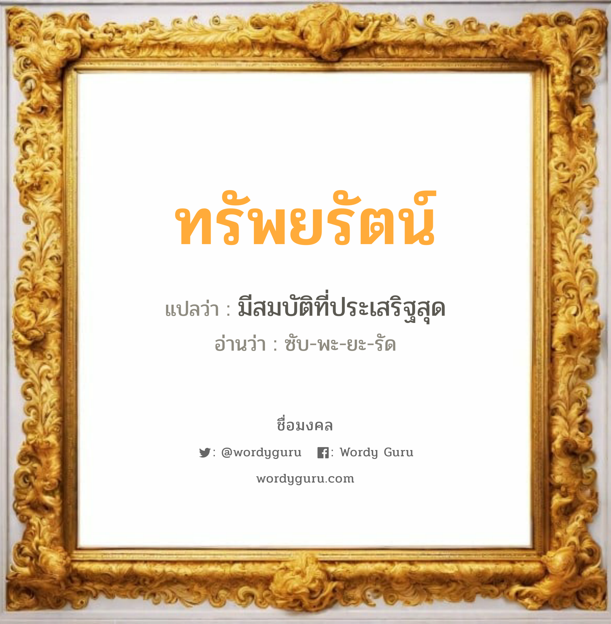 ทรัพยรัตน์ แปลว่า? เกิดวันจันทร์, มีสมบัติที่ประเสริฐสุด ซับ-พะ-ยะ-รัด เพศ เหมาะกับ ผู้หญิง, ลูกสาว หมวด วันมงคล วันจันทร์, วันอังคาร, วันพุธกลางวัน, วันเสาร์, วันอาทิตย์